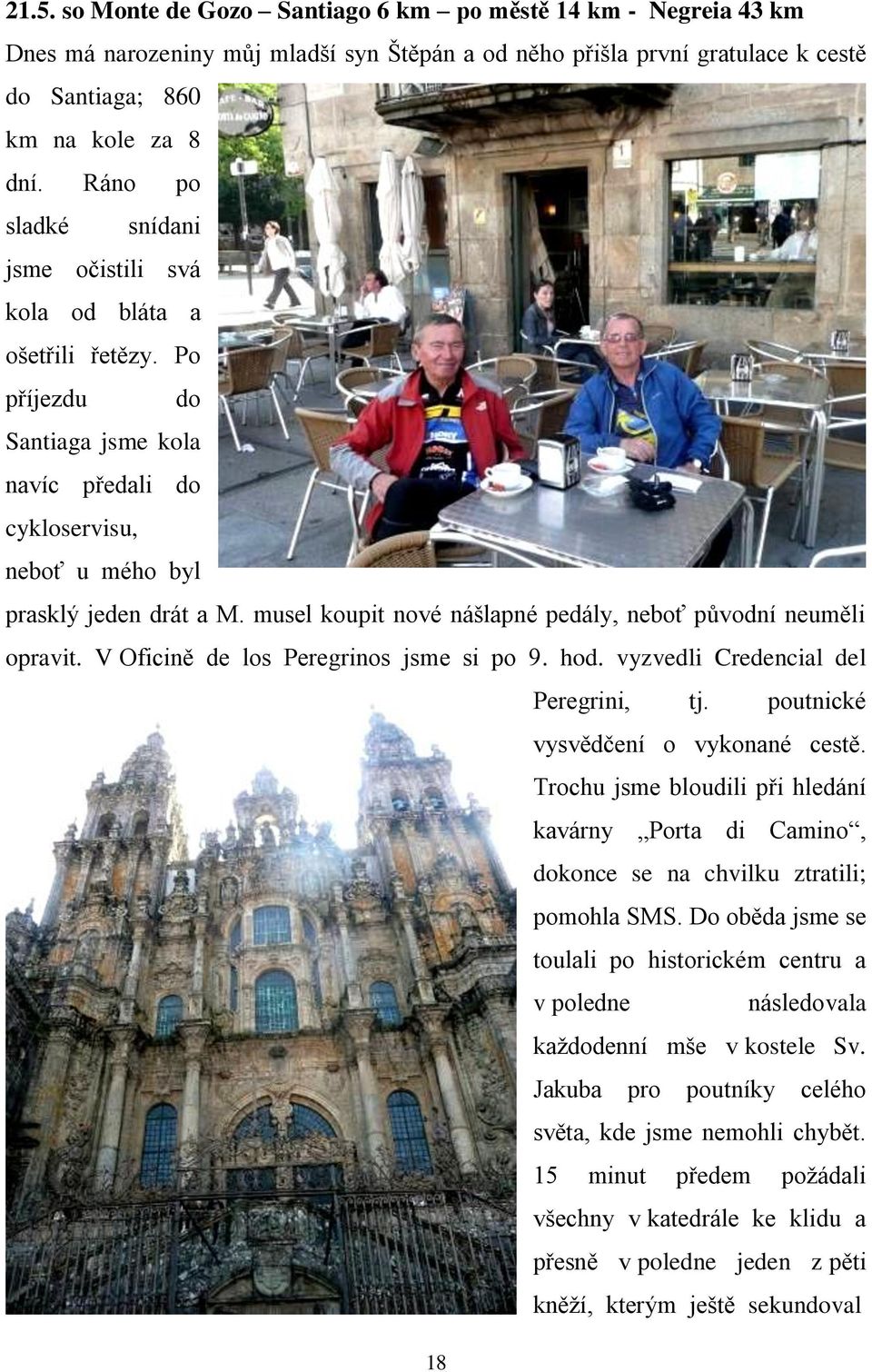 musel koupit nové nášlapné pedály, neboť původní neuměli opravit. V Oficině de los Peregrinos jsme si po 9. hod. vyzvedli Credencial del Peregrini, tj. poutnické vysvědčení o vykonané cestě.