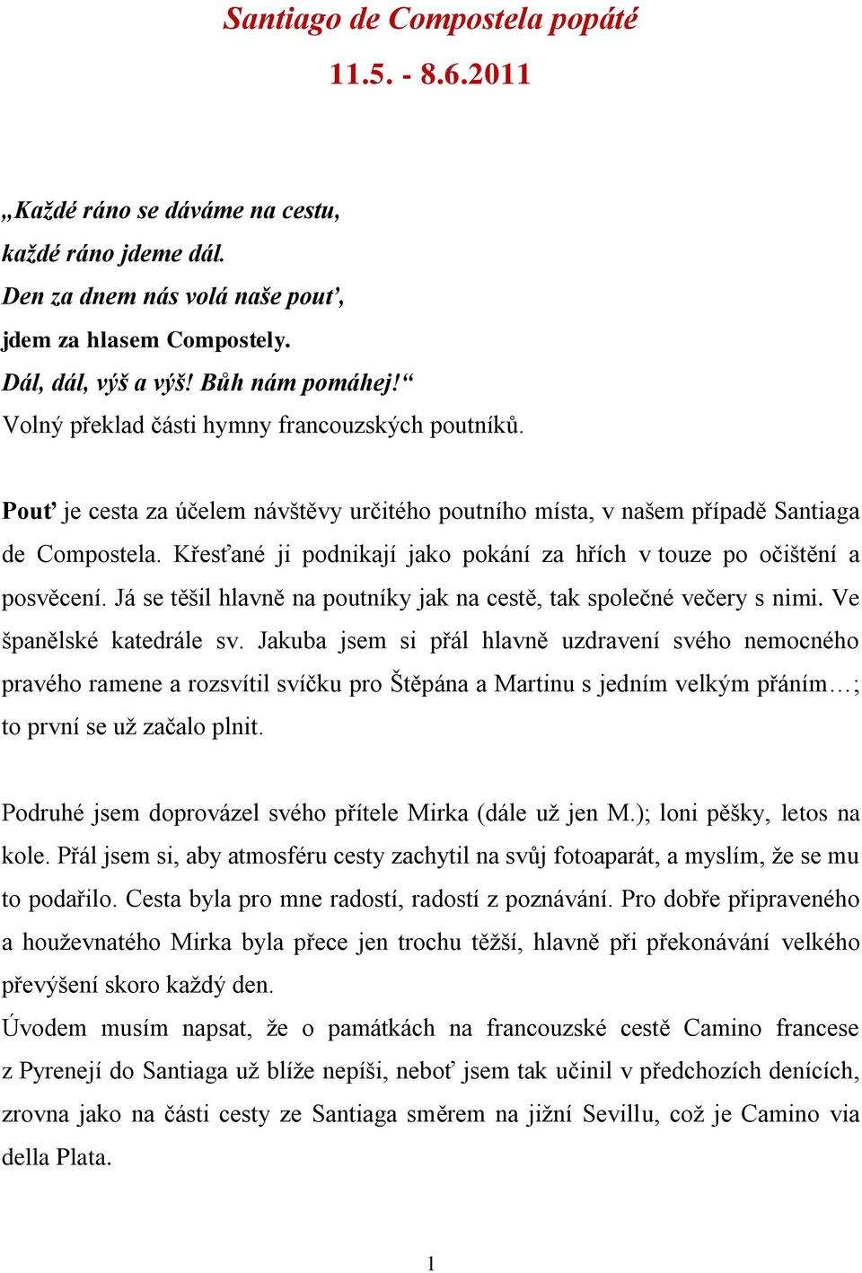 Křesťané ji podnikají jako pokání za hřích v touze po očištění a posvěcení. Já se těšil hlavně na poutníky jak na cestě, tak společné večery s nimi. Ve španělské katedrále sv.