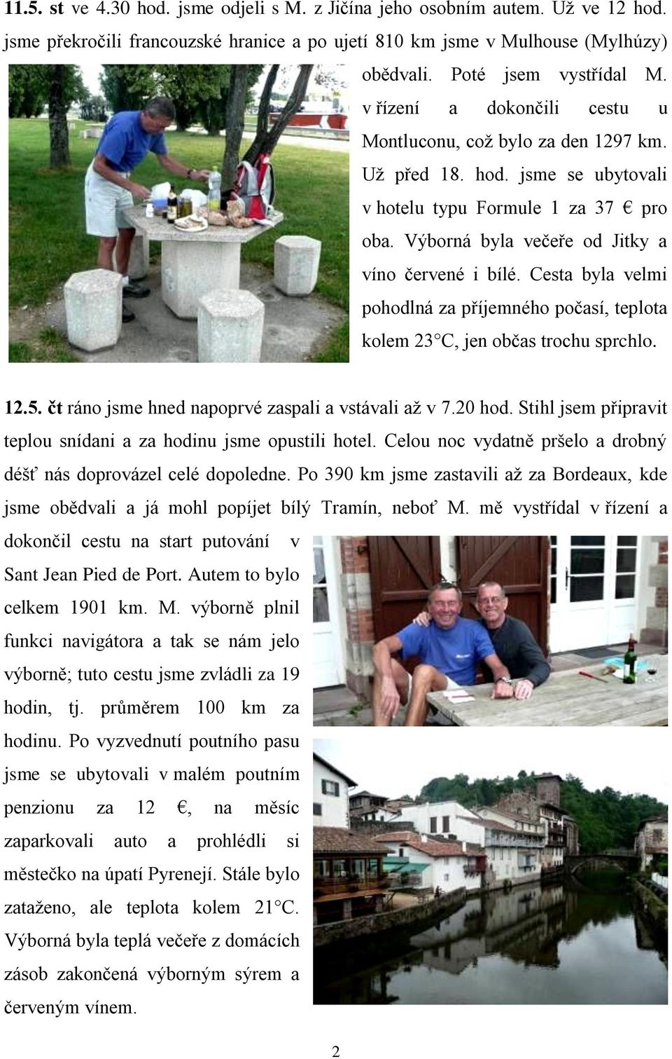 Cesta byla velmi pohodlná za příjemného počasí, teplota kolem 23 C, jen občas trochu sprchlo. 12.5. čt ráno jsme hned napoprvé zaspali a vstávali až v 7.20 hod.