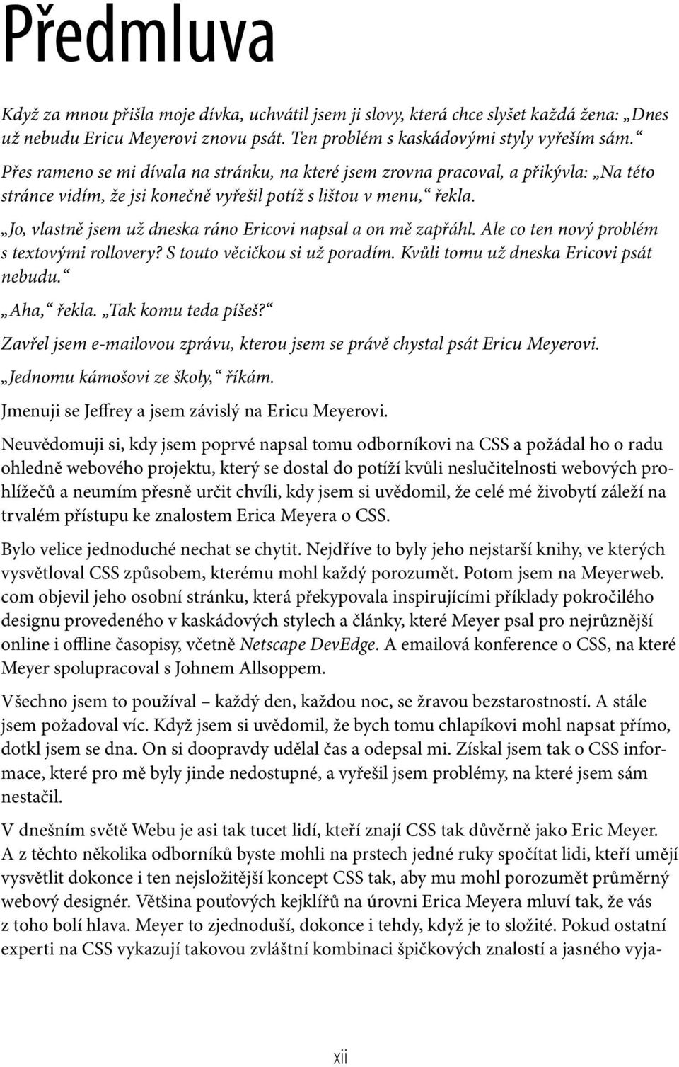 Jo, vlastně jsem už dneska ráno Ericovi napsal a on mě zapřáhl. Ale co ten nový problém s textovými rollovery? S touto věcičkou si už poradím. Kvůli tomu už dneska Ericovi psát nebudu. Aha, řekla.