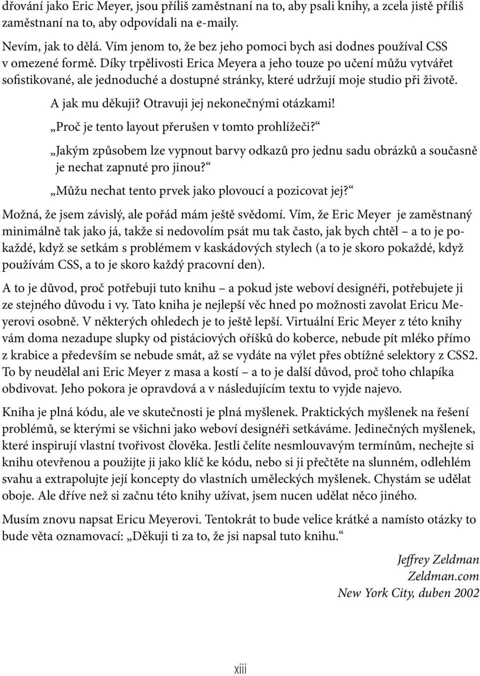 Díky trpělivosti Erica Meyera a jeho touze po učení můžu vytvářet sofistikované, ale jednoduché a dostupné stránky, které udržují moje studio při životě. A jak mu děkuji?