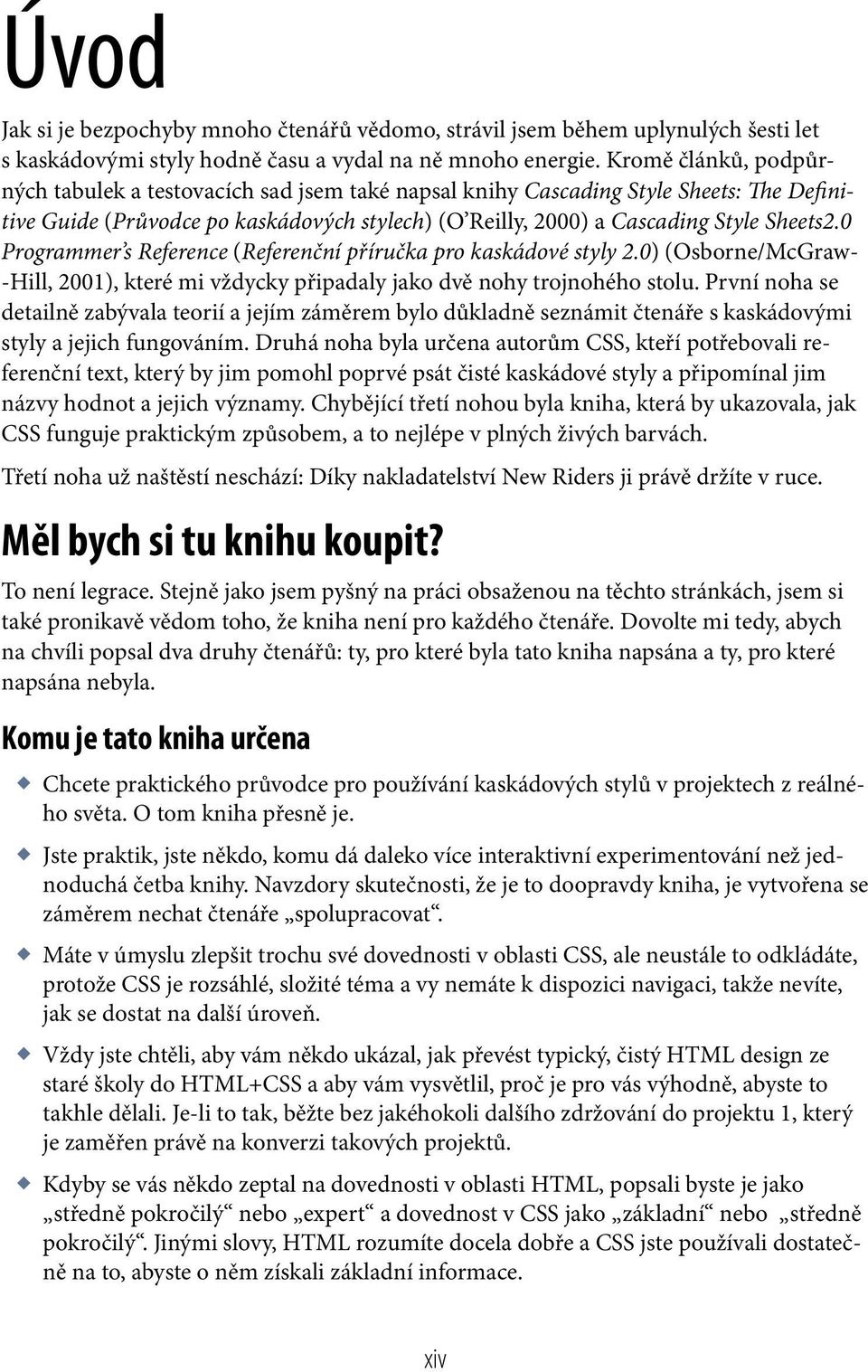 0 Programmer s Reference (Referenční příručka pro kaskádové styly 2.0) (Osborne/McGraw- -Hill, 2001), které mi vždycky připadaly jako dvě nohy trojnohého stolu.