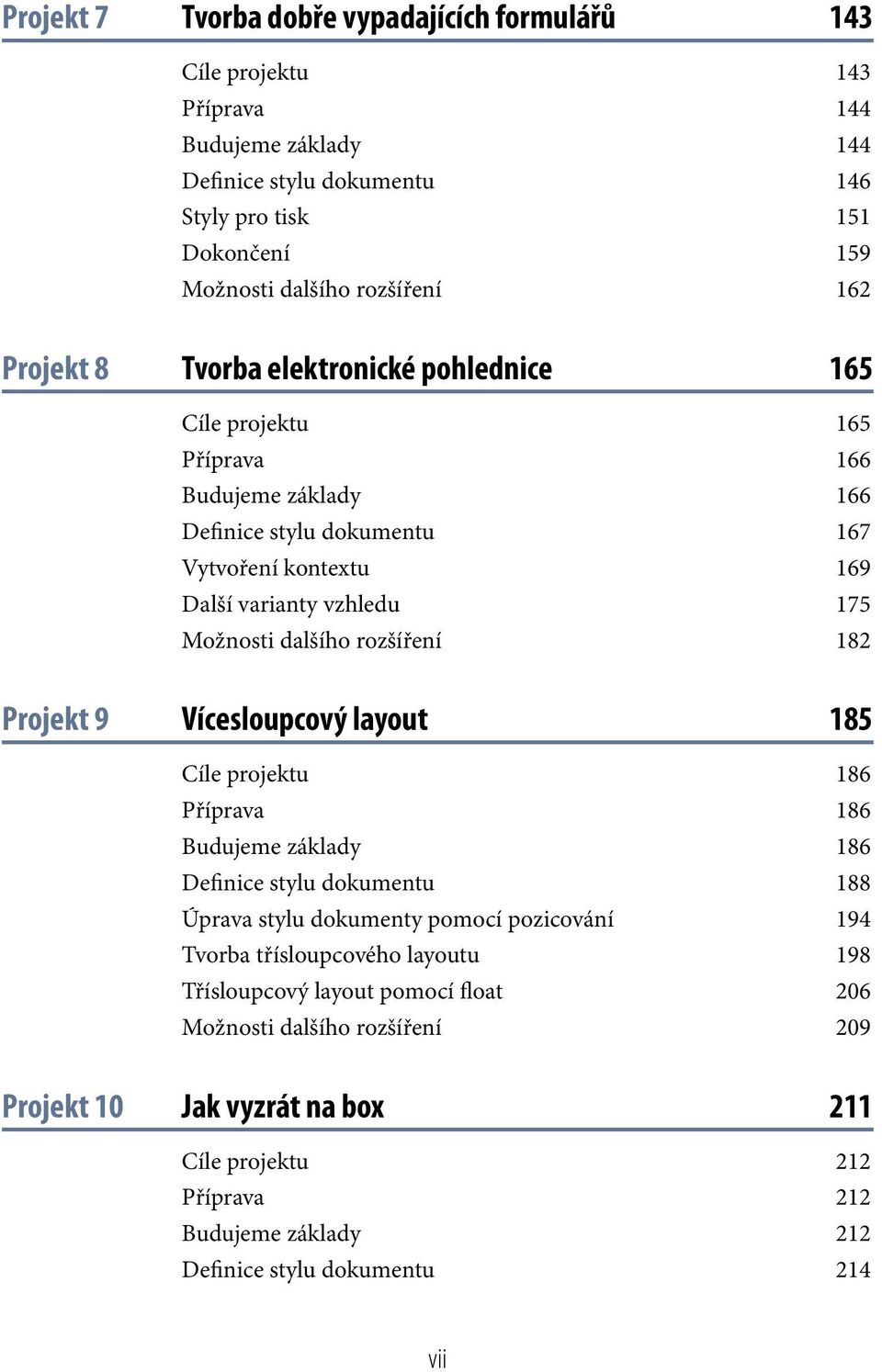 rozšíření 182 Projekt 9 Vícesloupcový layout 185 Cíle projektu 186 Příprava 186 Budujeme základy 186 Definice stylu dokumentu 188 Úprava stylu dokumenty pomocí pozicování 194 Tvorba