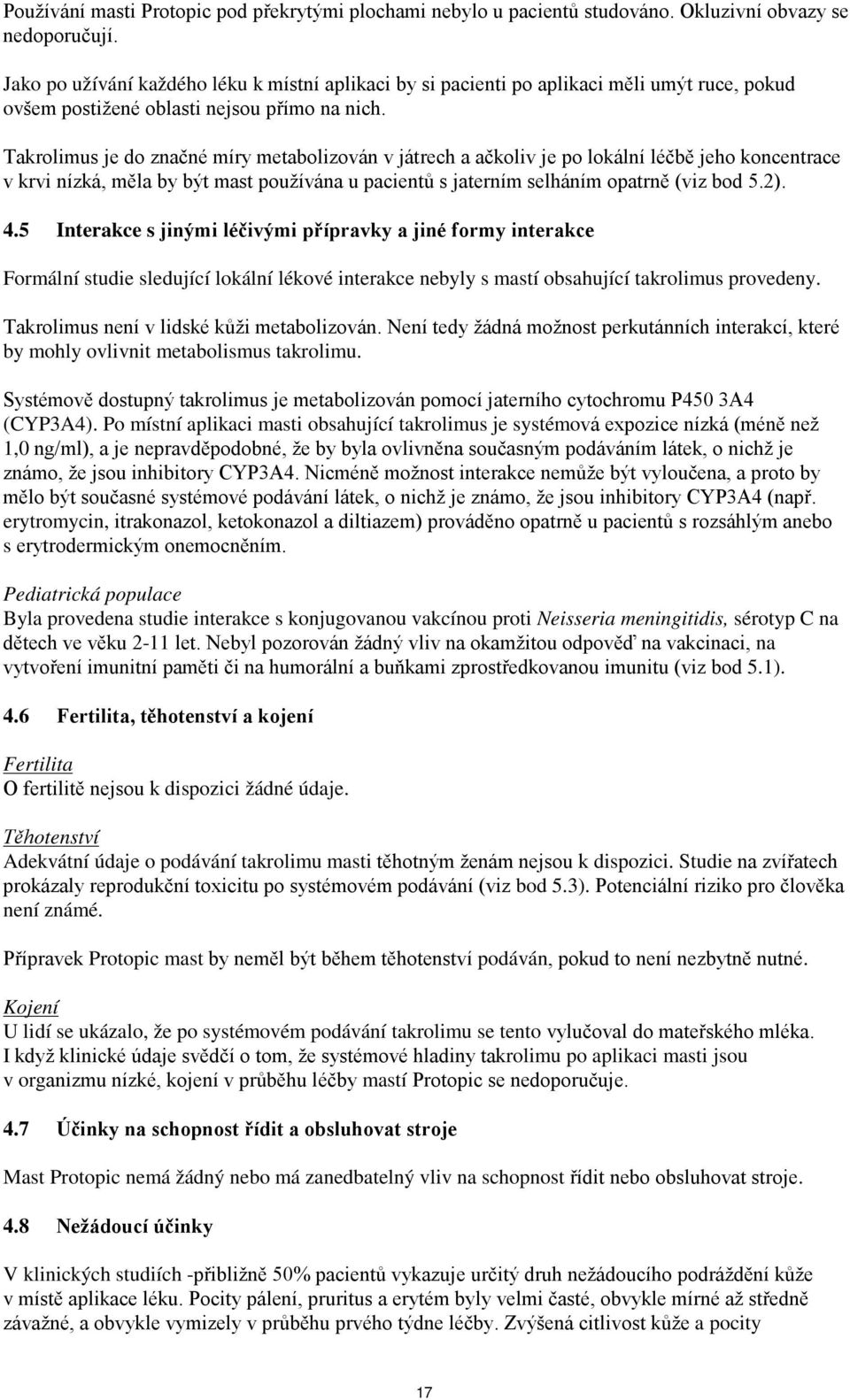 Takrolimus je do značné míry metabolizován v játrech a ačkoliv je po lokální léčbě jeho koncentrace v krvi nízká, měla by být mast používána u pacientů s jaterním selháním opatrně (viz bod 5.2). 4.