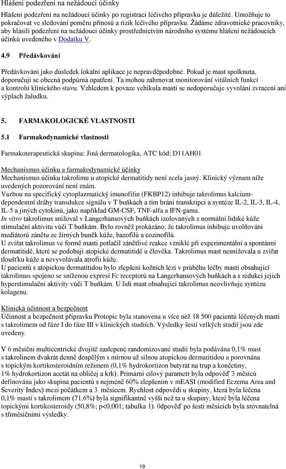 9 Předávkování Předávkování jako důsledek lokální aplikace je nepravděpodobné. Pokud je mast spolknuta, doporučují se obecná podpůrná opatření.