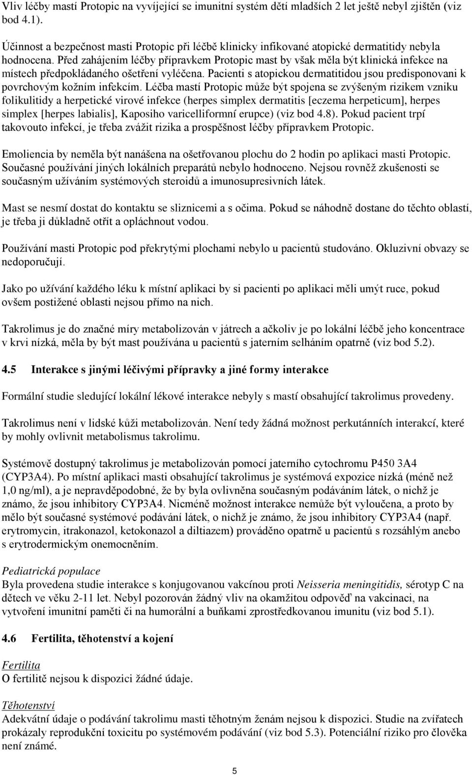 Před zahájením léčby přípravkem Protopic mast by však měla být klinická infekce na místech předpokládaného ošetření vyléčena.