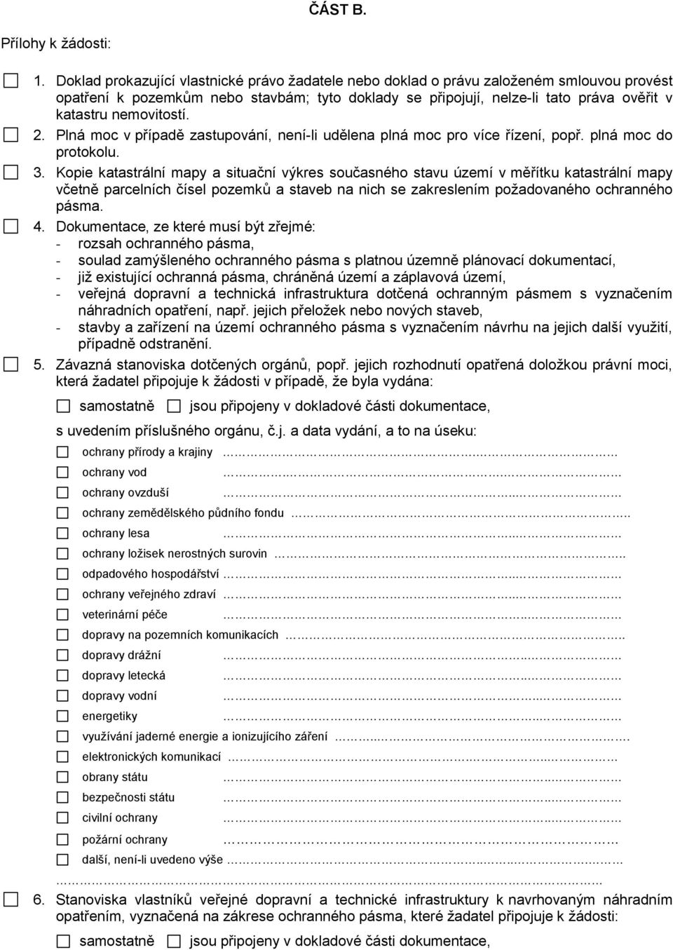 nemovitostí. 2. Plná moc v případě zastupování, není-li udělena plná moc pro více řízení, popř. plná moc do protokolu. 3.