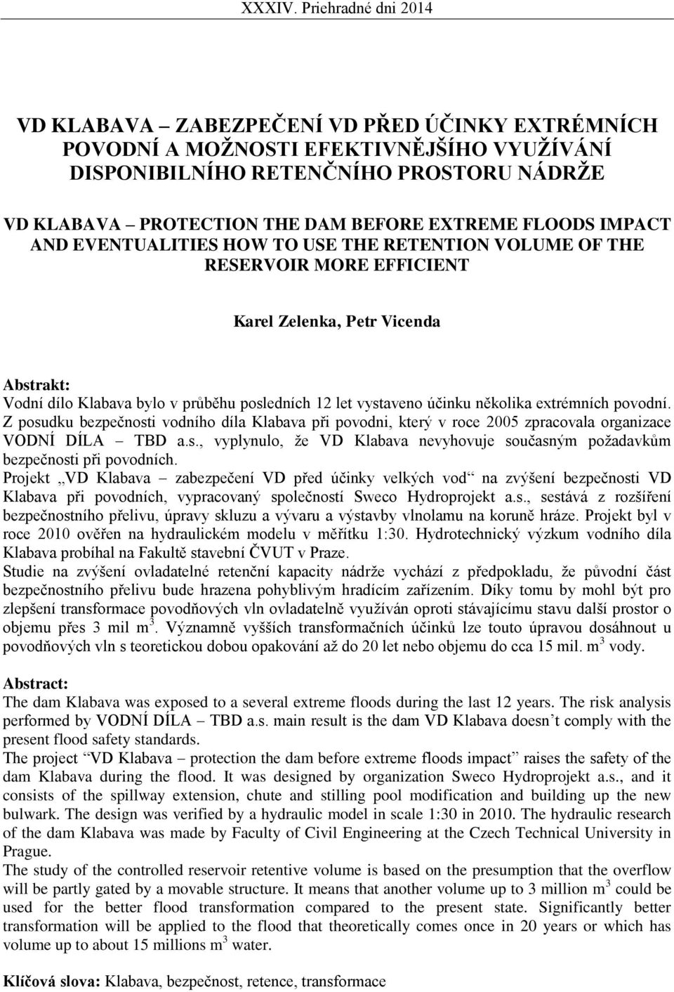 extrémních povodní. Z posudku bezpečnosti vodního díla Klabava při povodni, který v roce 2005 zpracovala organizace VODNÍ DÍLA TBD a.s., vyplynulo, že VD Klabava nevyhovuje současným požadavkům bezpečnosti při povodních.