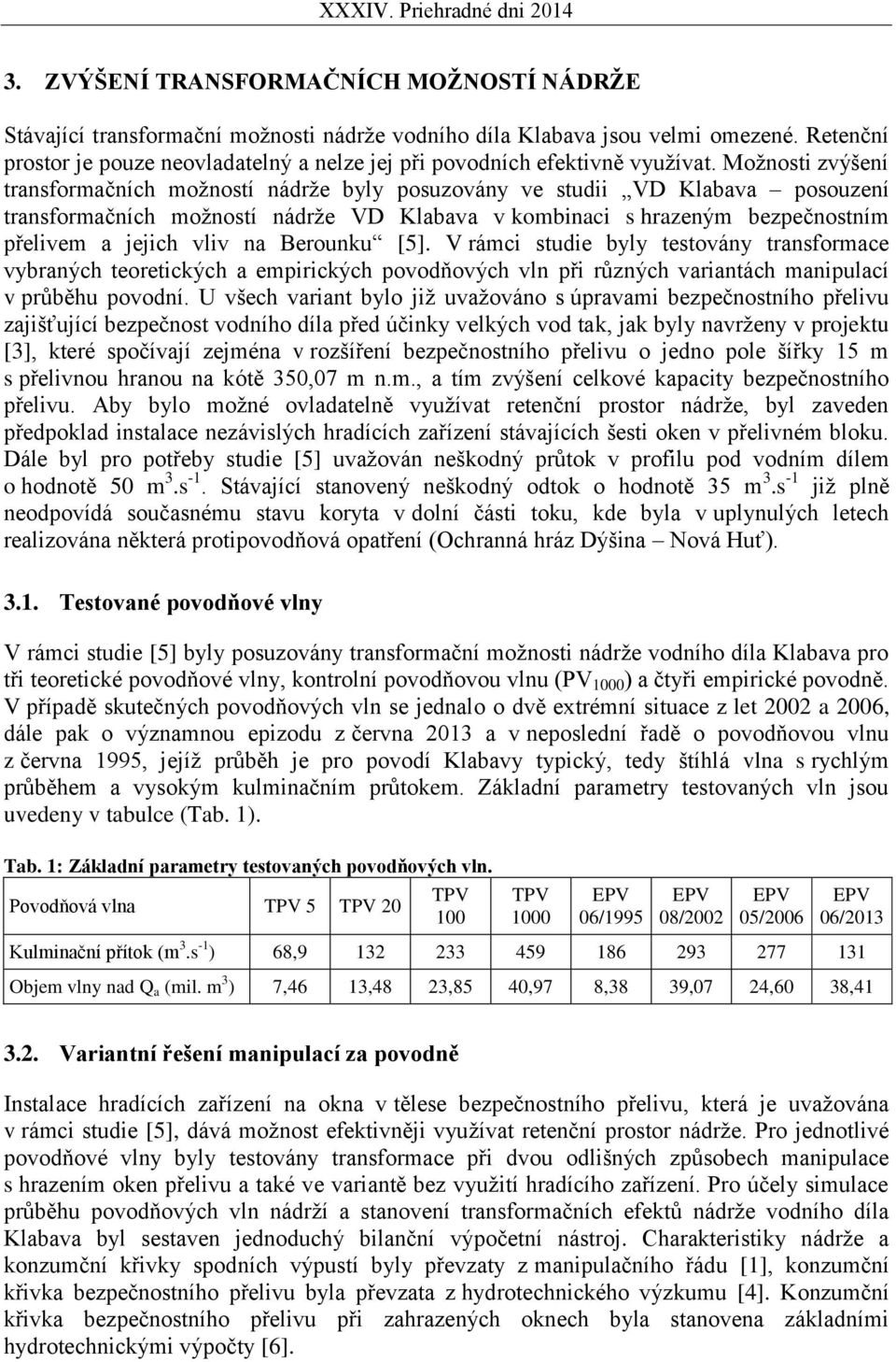 Možnosti zvýšení transformačních možností nádrže byly posuzovány ve studii VD Klabava posouzení transformačních možností nádrže VD Klabava v kombinaci s hrazeným bezpečnostním přelivem a jejich vliv