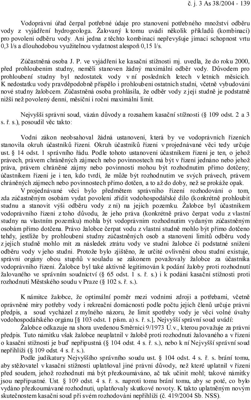 Ani jedna z těchto kombinací nepřevyšuje jímací schopnost vrtu 0,3 l/s a dlouhodobou využitelnou vydatnost alespoň 0,15 l/s. Zúčastněná osoba J. P. ve vyjádření ke kasační stížnosti mj.