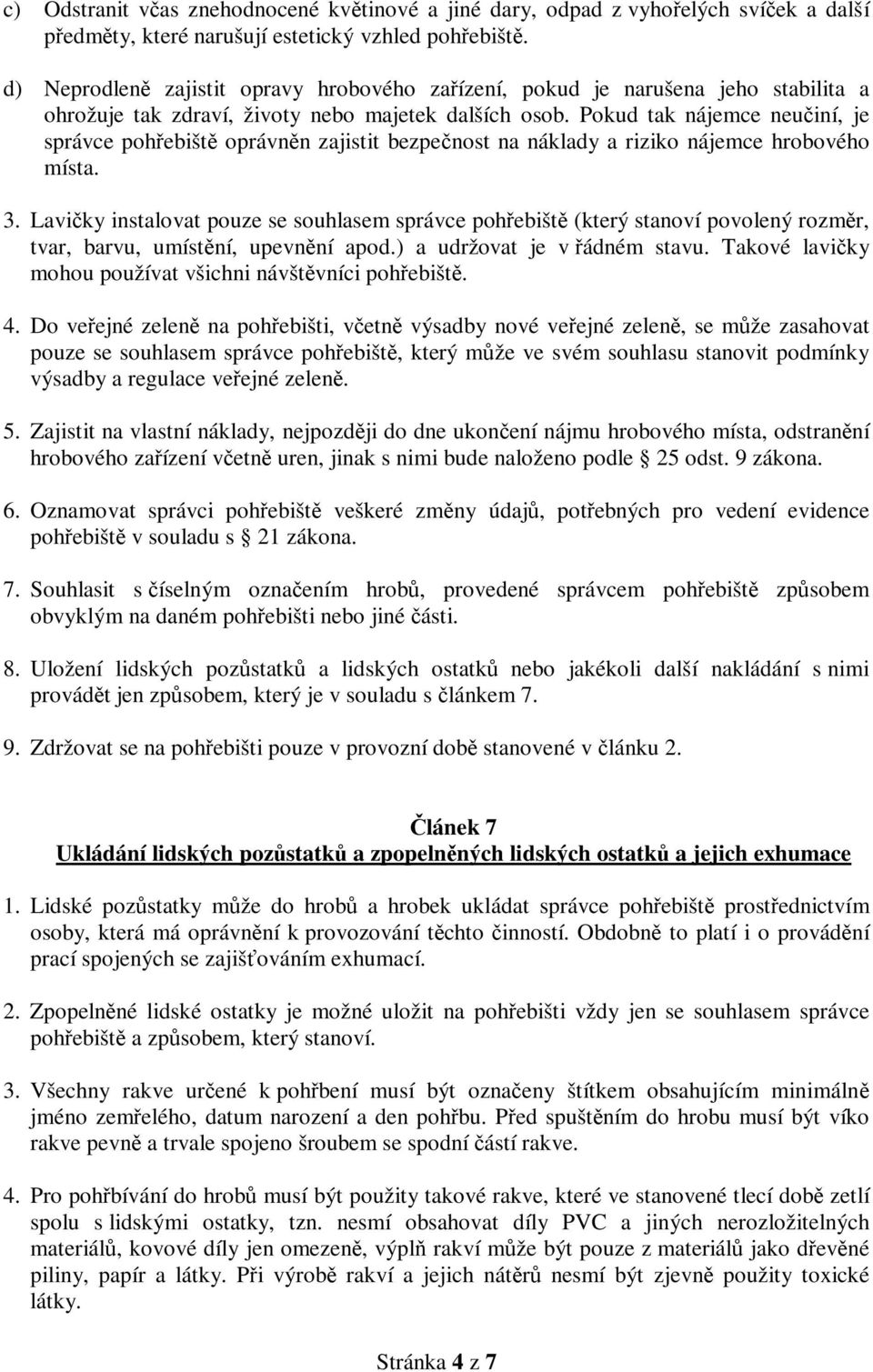 Pokud tak nájemce neučiní, je správce pohřebiště oprávněn zajistit bezpečnost na náklady a riziko nájemce hrobového místa. 3.