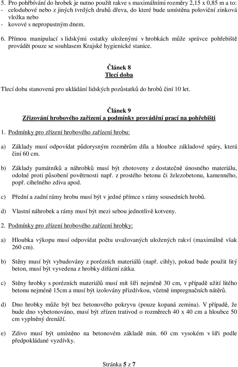 Článek 8 Tlecí doba Tlecí doba stanovená pro ukládání lidských pozůstatků do hrobů činí 10 let. Článek 9 Zřizování hrobového zařízení a podmínky provádění prací na pohřebišti 1.