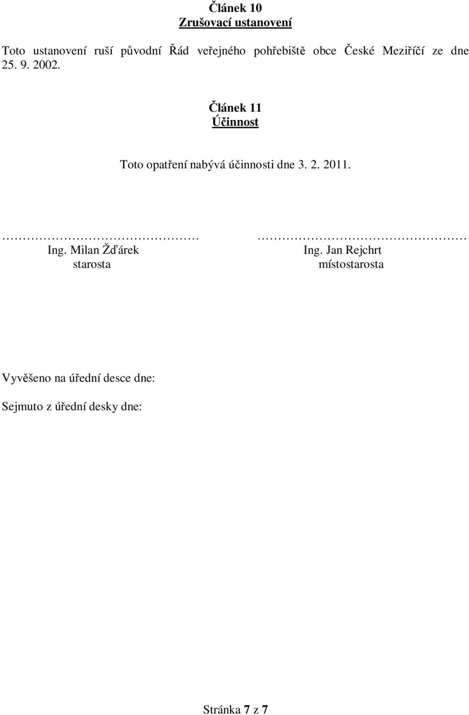 Článek 11 Účinnost Toto opatření nabývá účinnosti dne 3. 2. 2011. Ing.