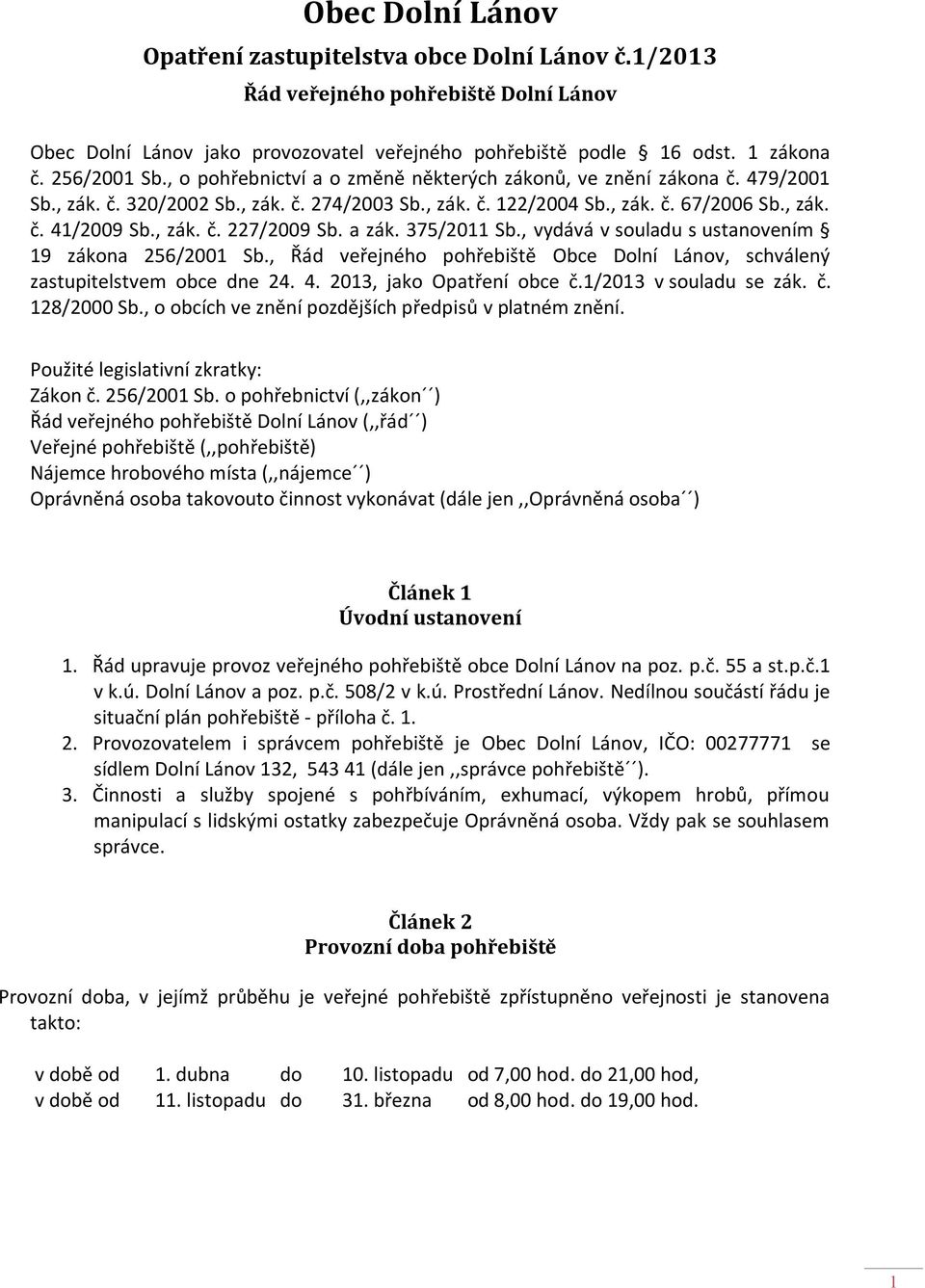 a zák. 375/2011 Sb., vydává v souladu s ustanovením 19 zákona 256/2001 Sb., Řád veřejného pohřebiště Obce Dolní Lánov, schválený zastupitelstvem obce dne 24. 4. 2013, jako Opatření obce č.