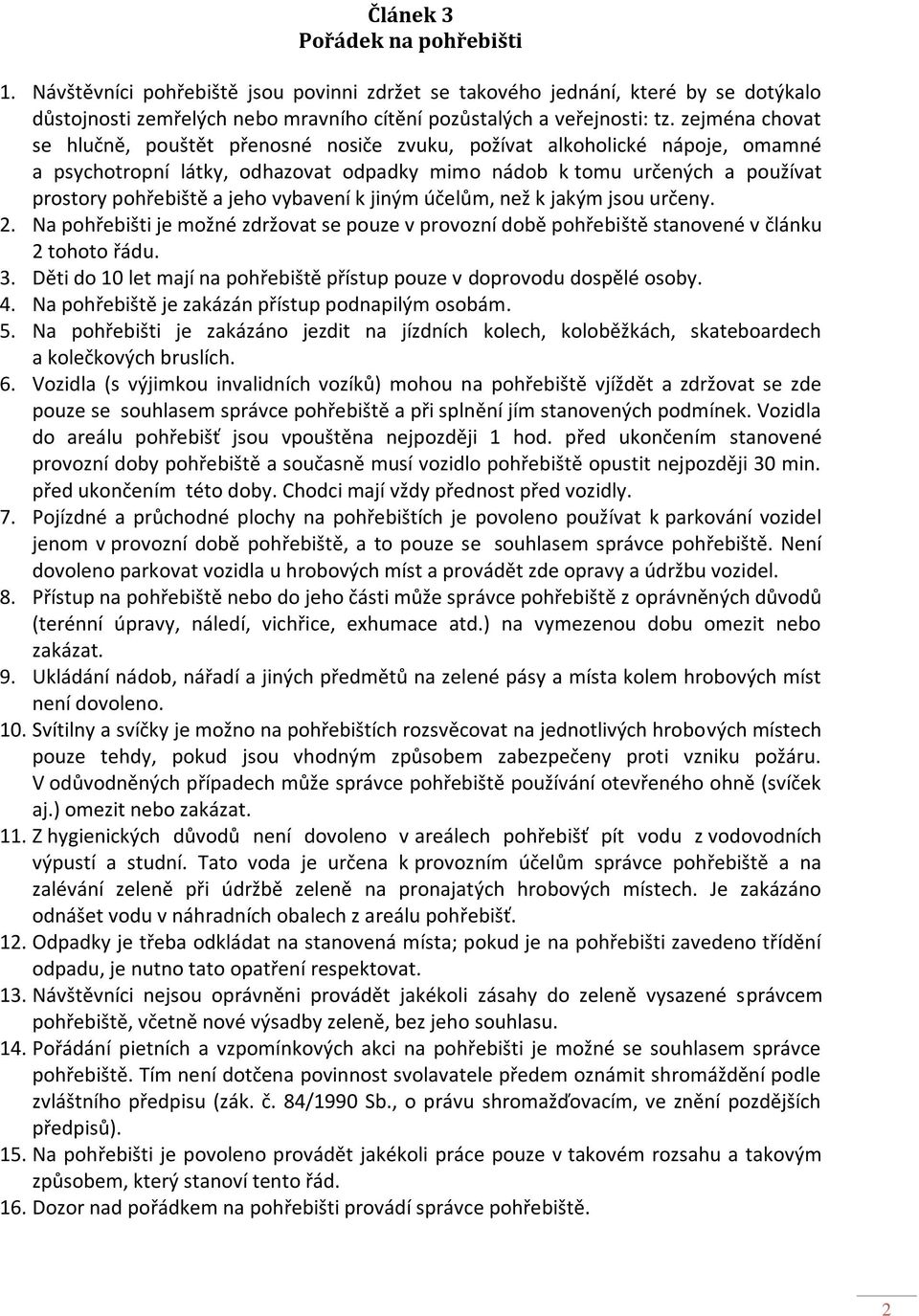 vybavení k jiným účelům, než k jakým jsou určeny. 2. Na pohřebišti je možné zdržovat se pouze v provozní době pohřebiště stanovené v článku 2 tohoto řádu. 3.