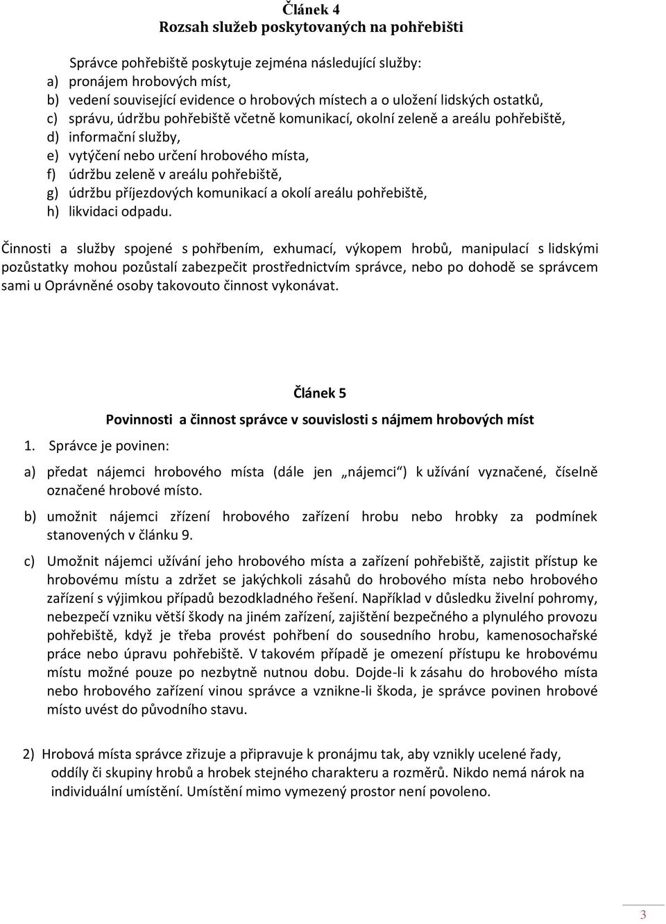 pohřebiště, g) údržbu příjezdových komunikací a okolí areálu pohřebiště, h) likvidaci odpadu.