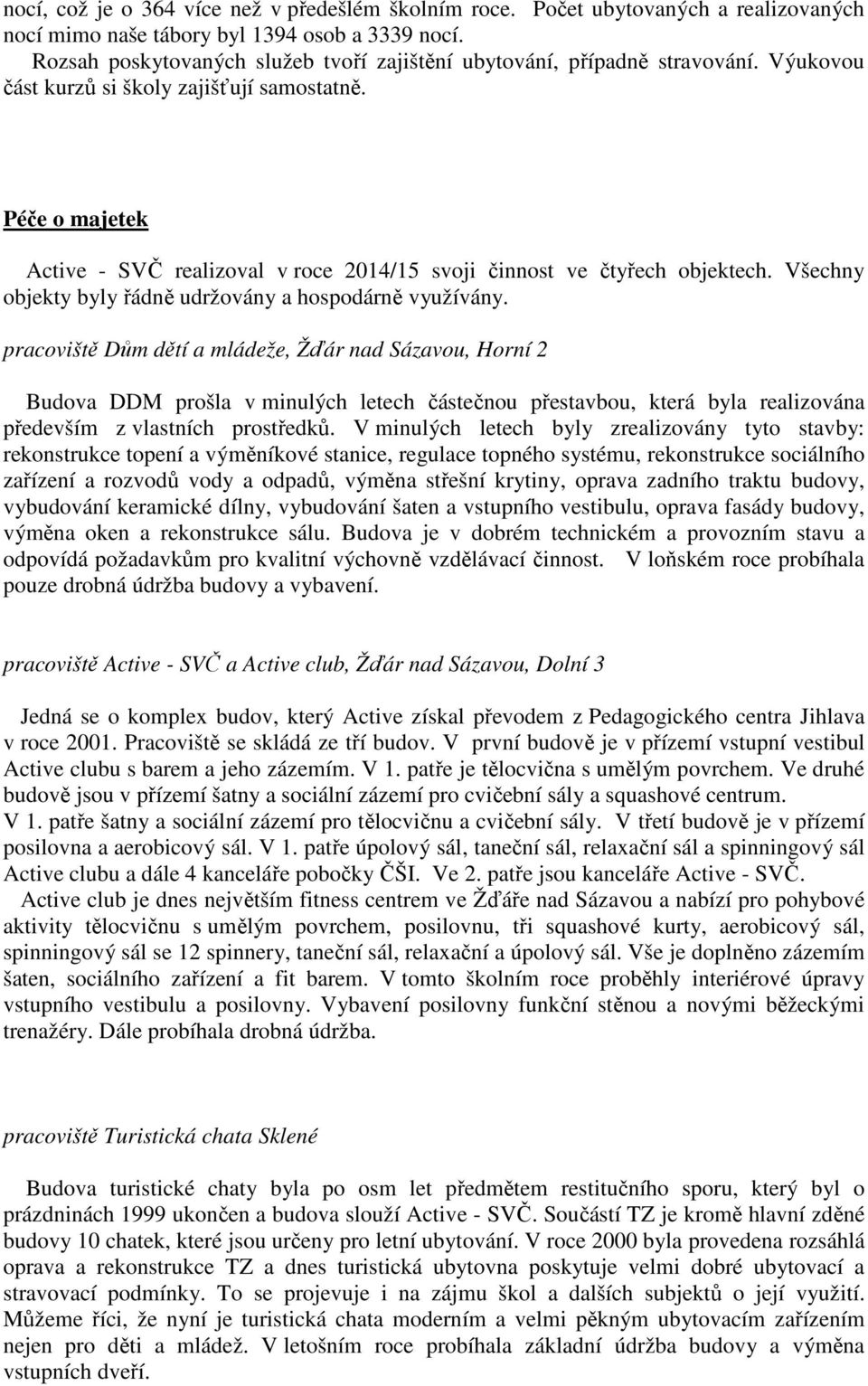 Péče o majetek Active - SVČ realizoval v roce 2014/15 svoji činnost ve čtyřech objektech. Všechny objekty byly řádně udržovány a hospodárně využívány.