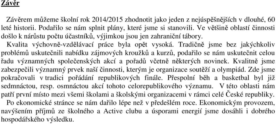 Tradičně jsme bez jakýchkoliv problémů uskutečnili nabídku zájmových kroužků a kurzů, podařilo se nám uskutečnit celou řadu významných společenských akcí a pořadů včetně některých novinek.