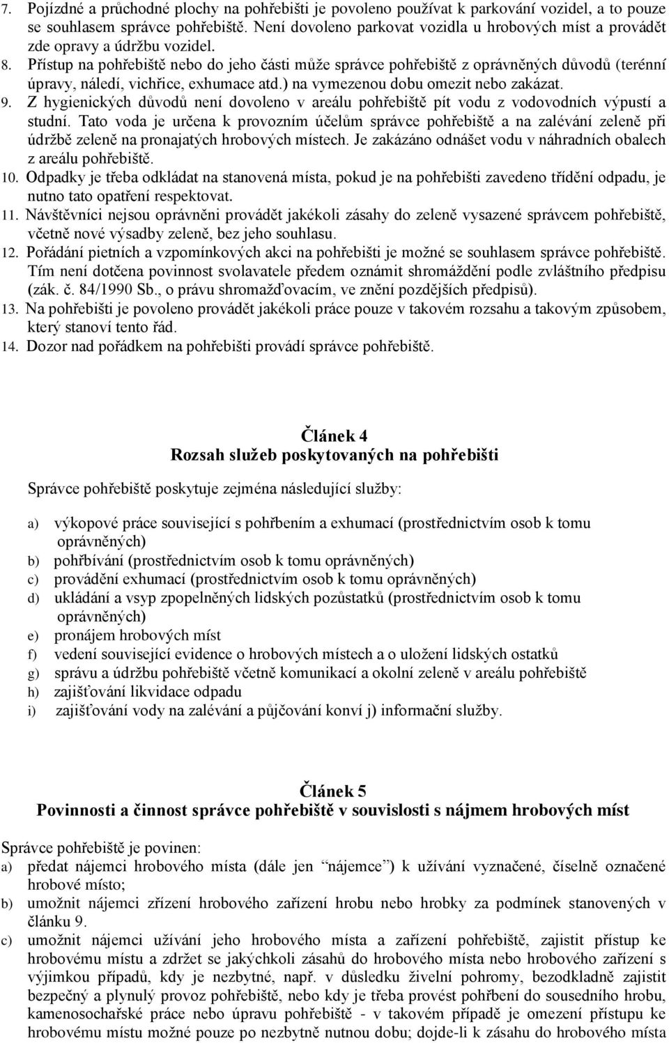 Přístup na pohřebiště nebo do jeho části může správce pohřebiště z oprávněných důvodů (terénní úpravy, náledí, vichřice, exhumace atd.) na vymezenou dobu omezit nebo zakázat. 9.