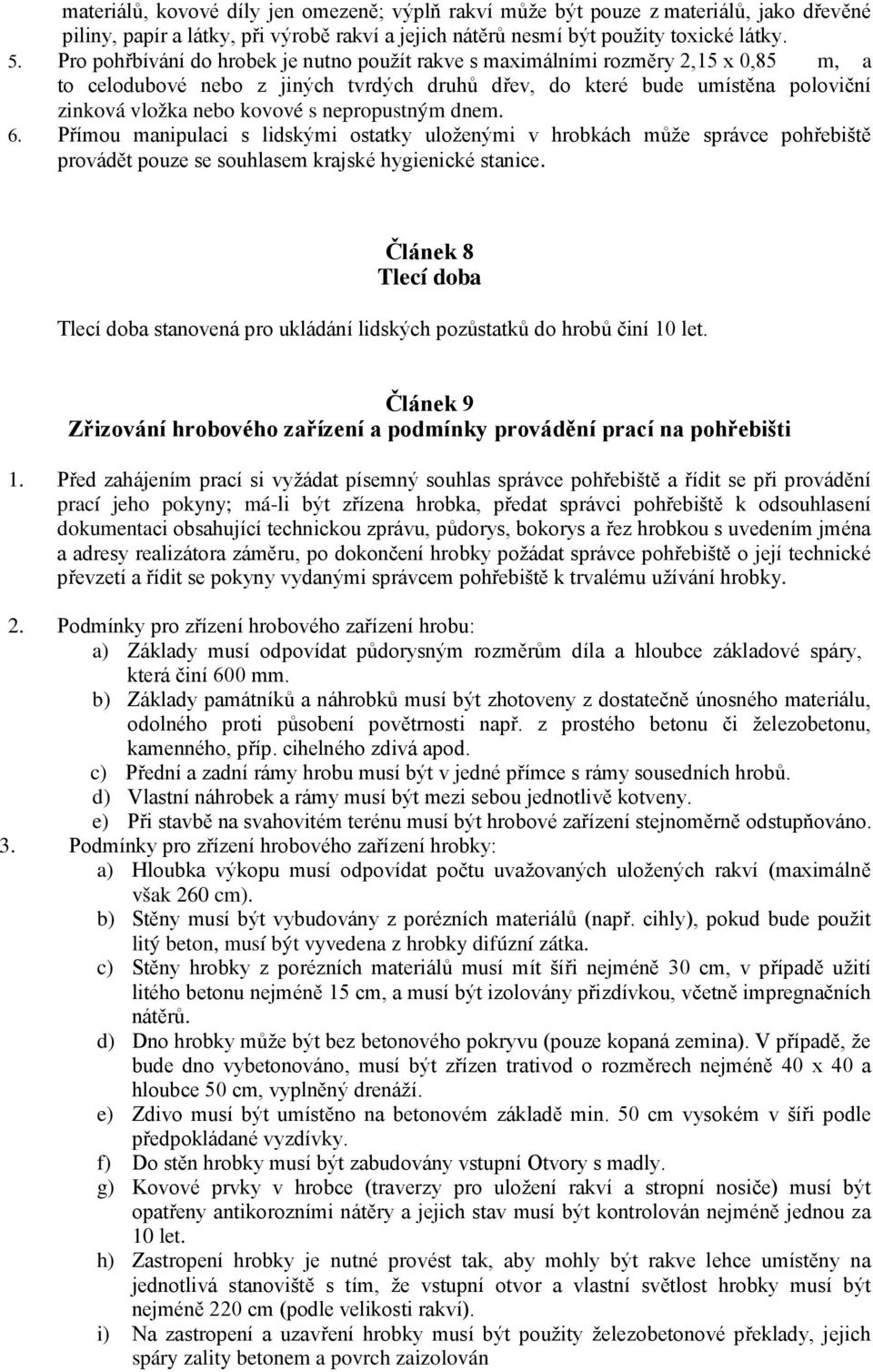 nepropustným dnem. 6. Přímou manipulaci s lidskými ostatky uloženými v hrobkách může správce pohřebiště provádět pouze se souhlasem krajské hygienické stanice.