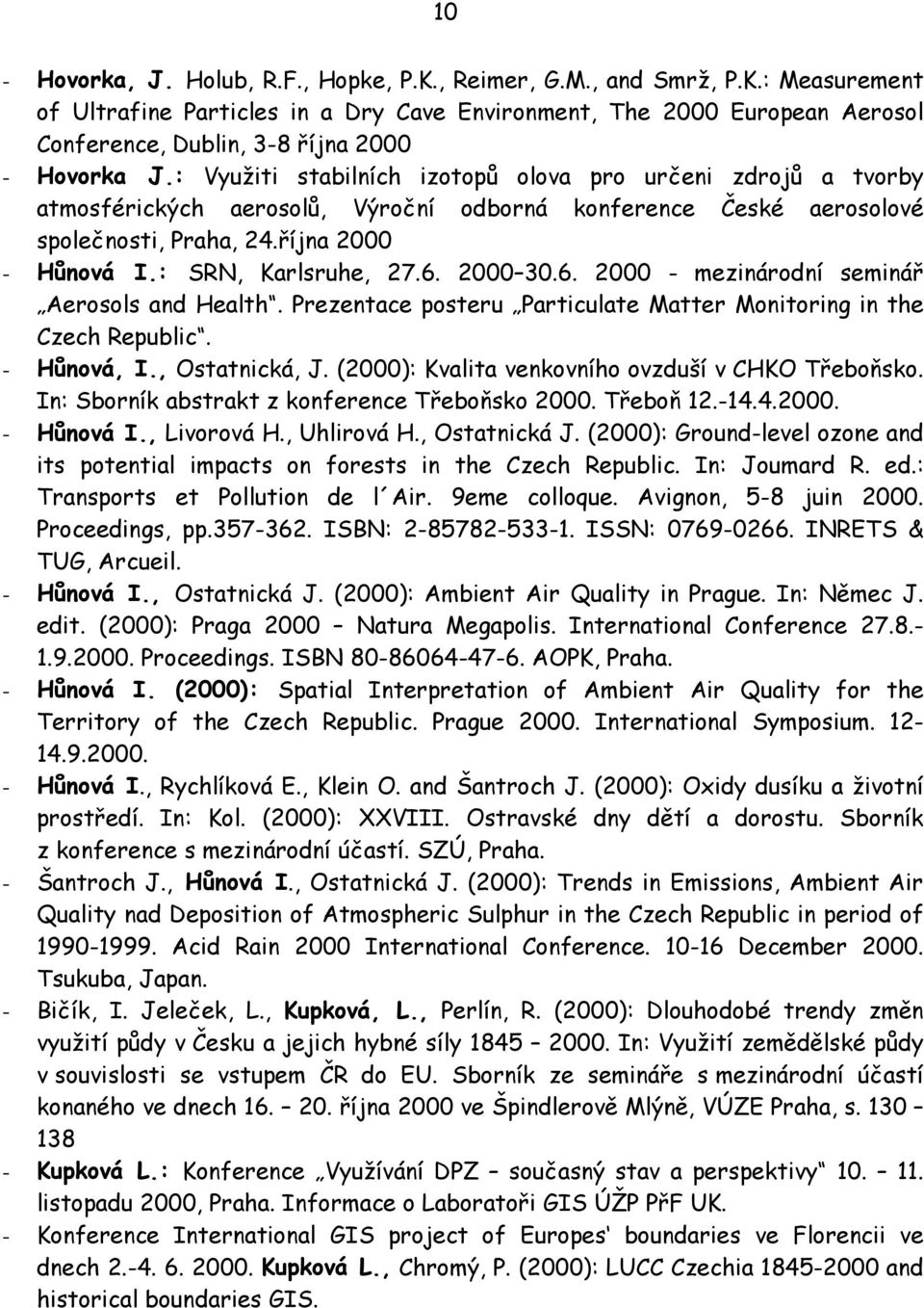 2000 30.6. 2000 - mezinárodní seminář Aerosols and Health. Prezentace posteru Particulate Matter Monitoring in the Czech Republic. - Hůnová, I., Ostatnická, J.