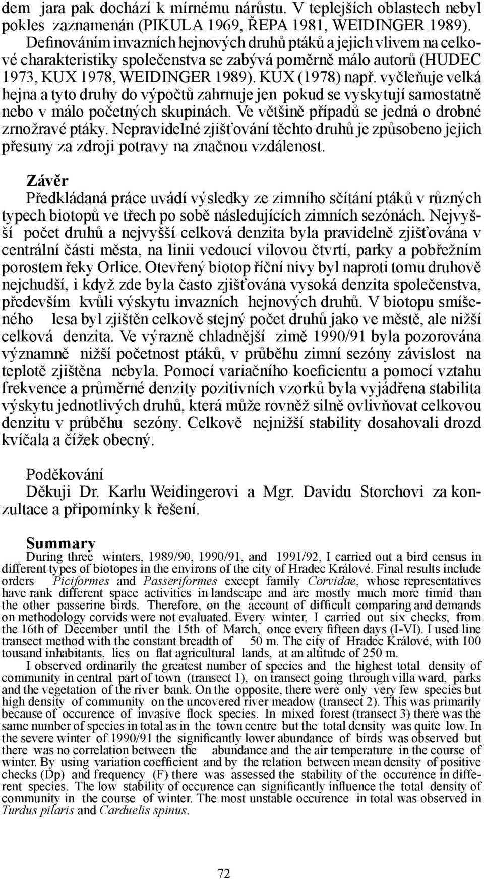 vyčleňuje velká hejna a tyto druhy do výpočtů zahrnuje jen pokud se vyskytují samostatně nebo v málo početných skupinách. Ve většině případů se jedná o drobné zrnožravé ptáky.