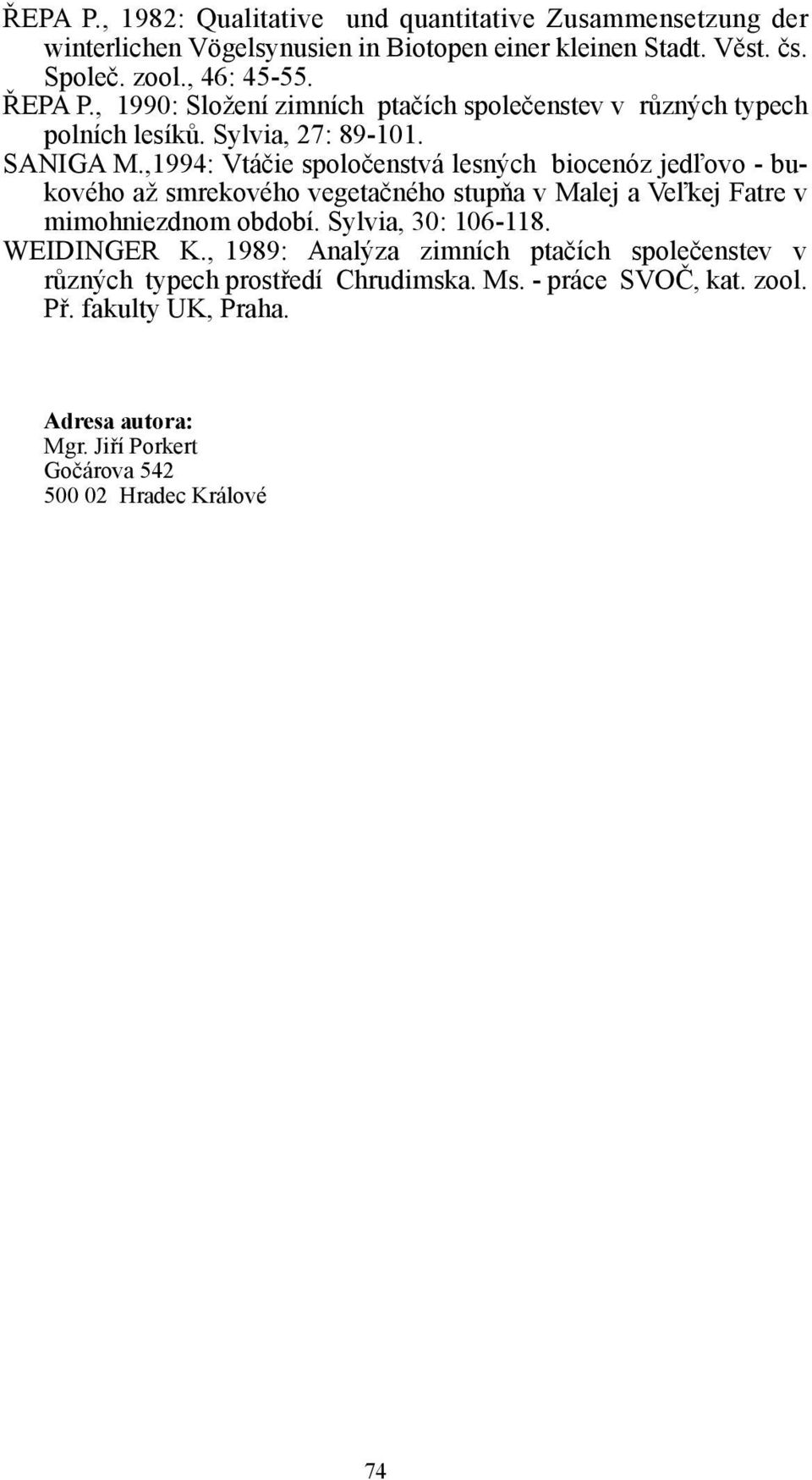 ,1994: Vtáčie spoločenstvá lesných biocenóz jedľovo - bukového až smrekového vegetačného stupňa v Malej a Veľkej Fatre v mimohniezdnom období. Sylvia, 30: 106-118.