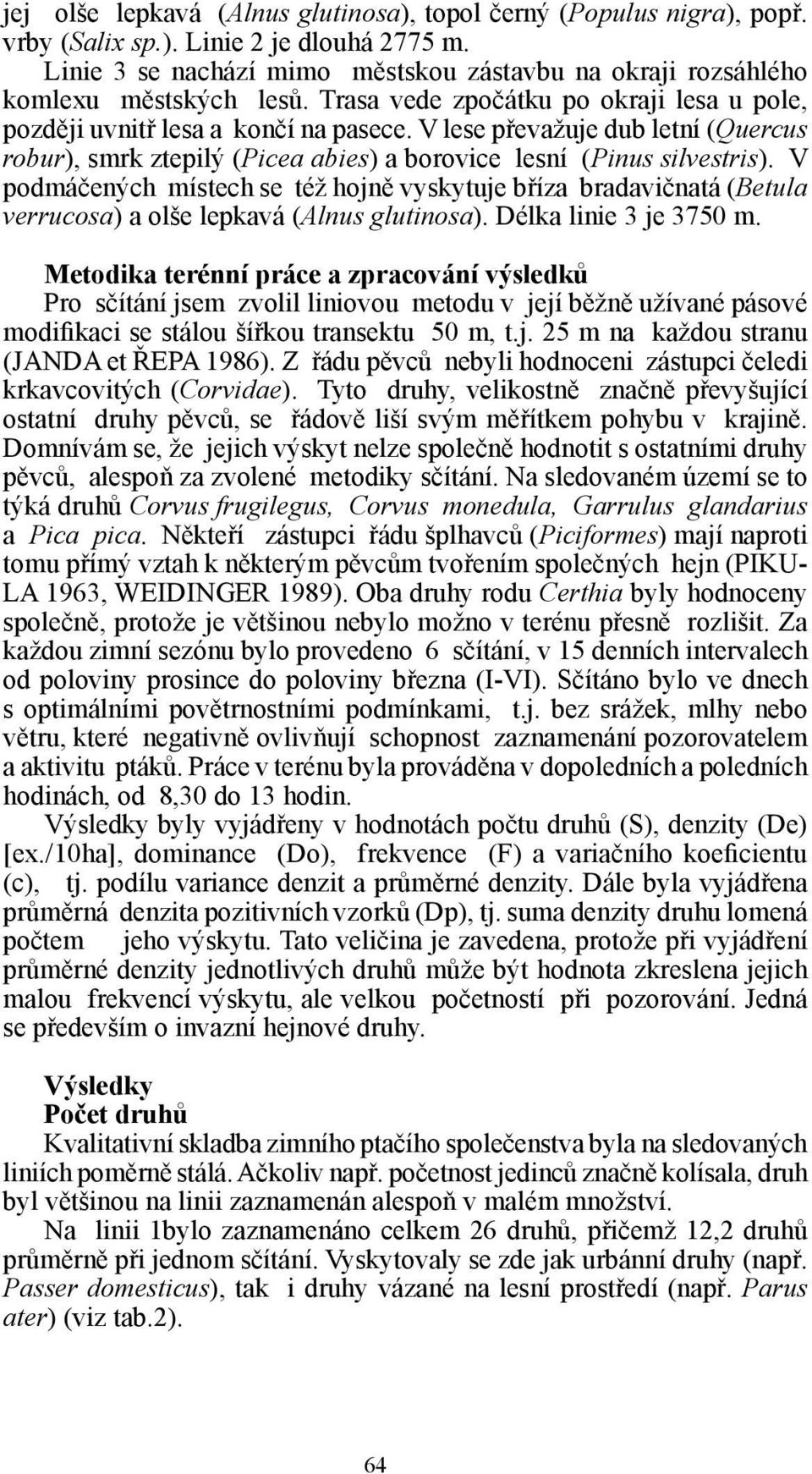 V lese převažuje dub letní (Quercus robur), smrk ztepilý (Picea abies) a borovice lesní (Pinus silvestris).