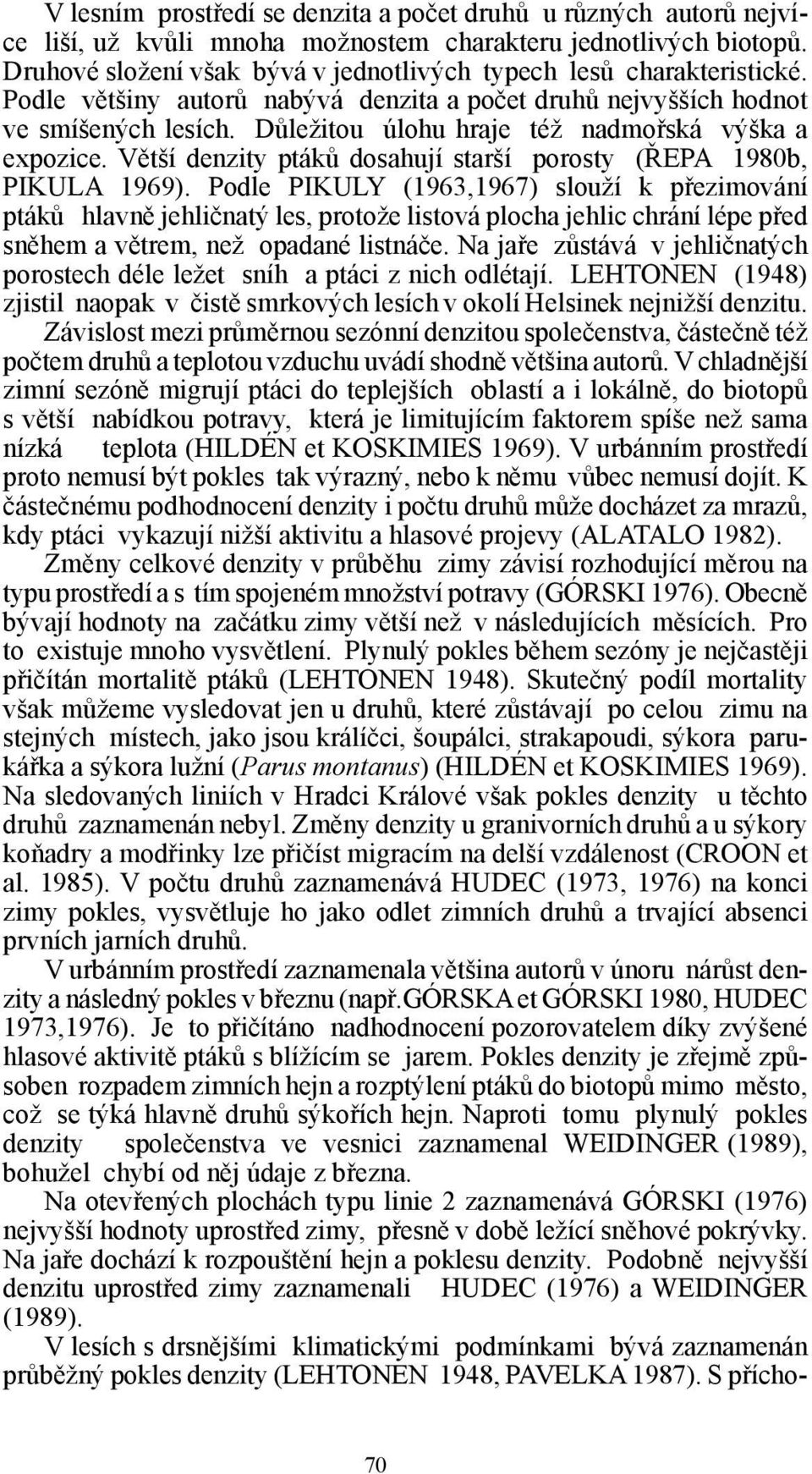 Důležitou úlohu hraje též nadmořská výška a expozice. Větší denzity ptáků dosahují starší porosty (ŘEPA 1980b, PIKULA 1969).