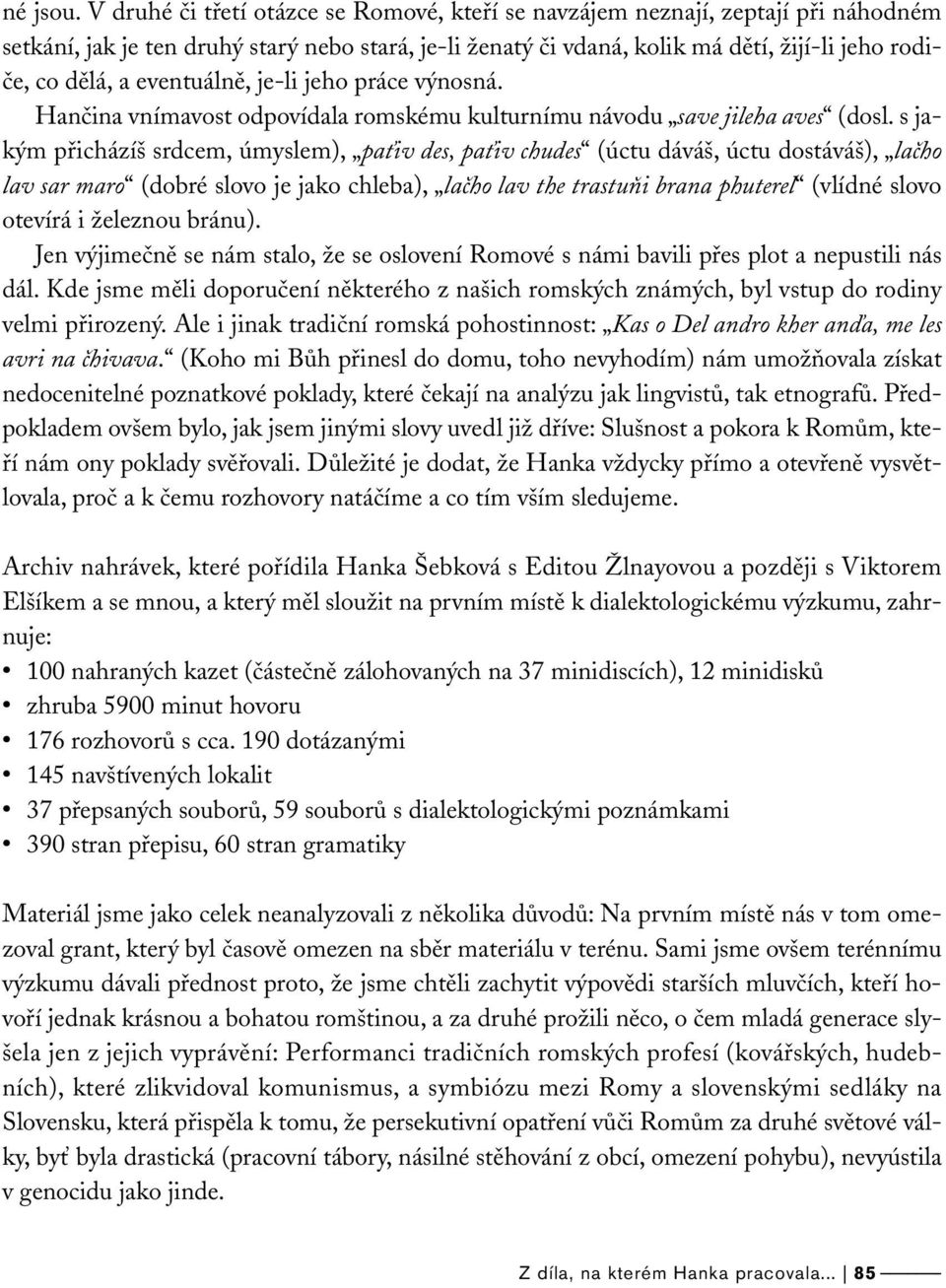 eventuálně, je-li jeho práce výnosná. Hančina vnímavost odpovídala romskému kulturnímu návodu save jileha aves (dosl.