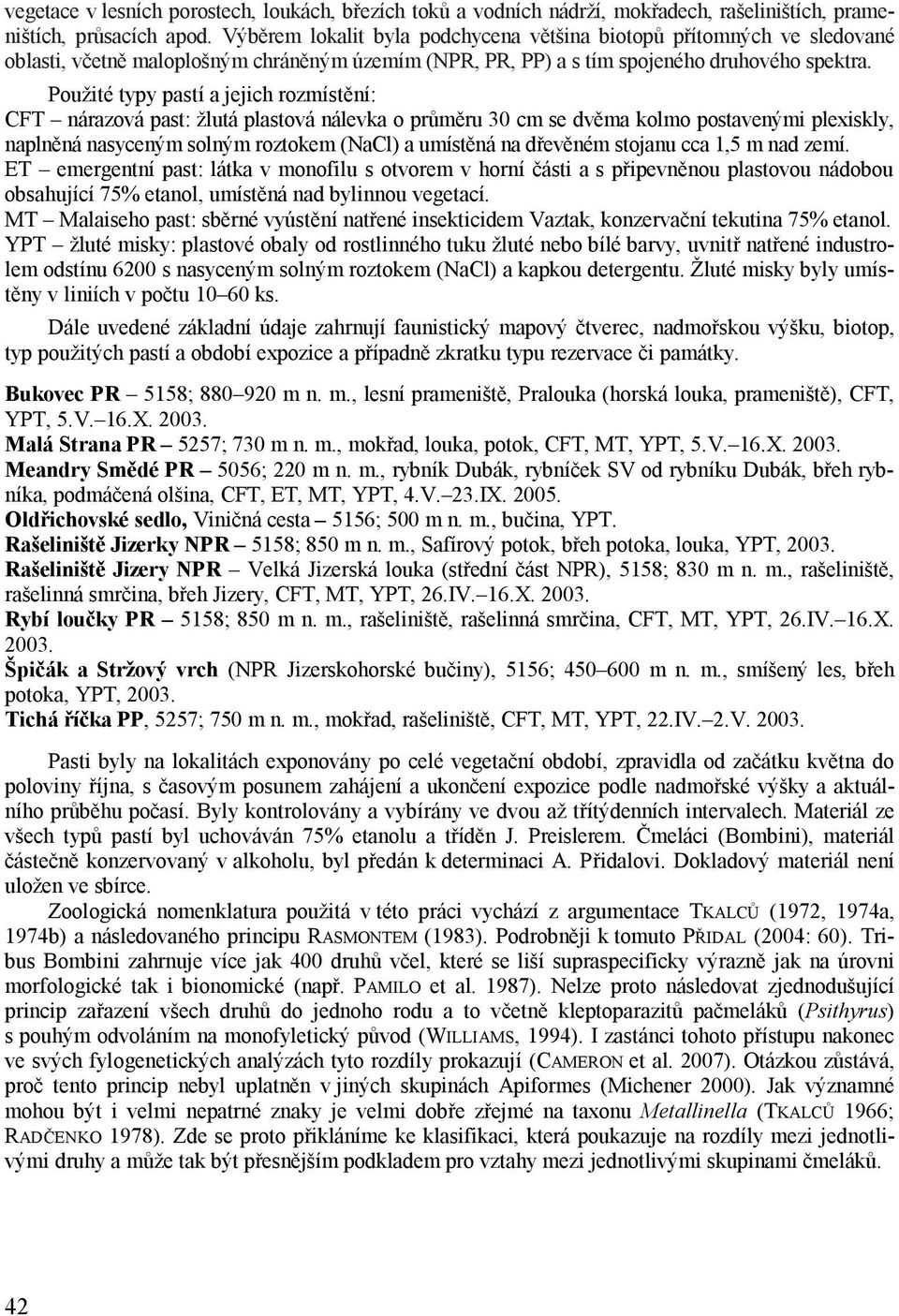 Použité typy pastí a jejich rozmístění: CFT nárazová past: žlutá plastová nálevka o průměru 30 cm se dvěma kolmo postavenými plexiskly, naplněná nasyceným solným roztokem (NaCl) a umístěná na