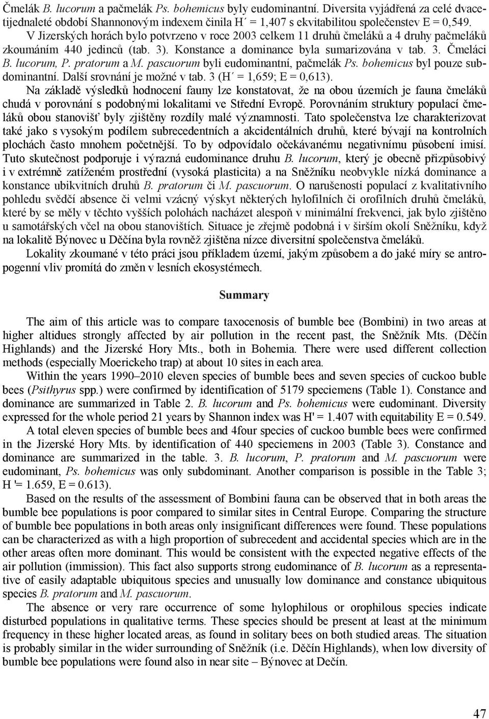 pratorum a M. pascuorum byli eudominantní, pačmelák Ps. bohemicus byl pouze subdominantní. Další srovnání je možné v tab. 3 (H = 1,659; E = 0,613).