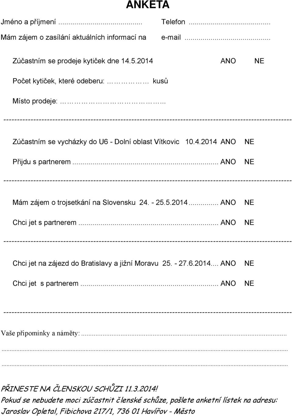 .. ANO ---------------------------------------------------------------------------------------------------------- Mám zájem o trojsetkání na Slovensku 24. - 25.5.2014... ANO Chci jet s partnerem.