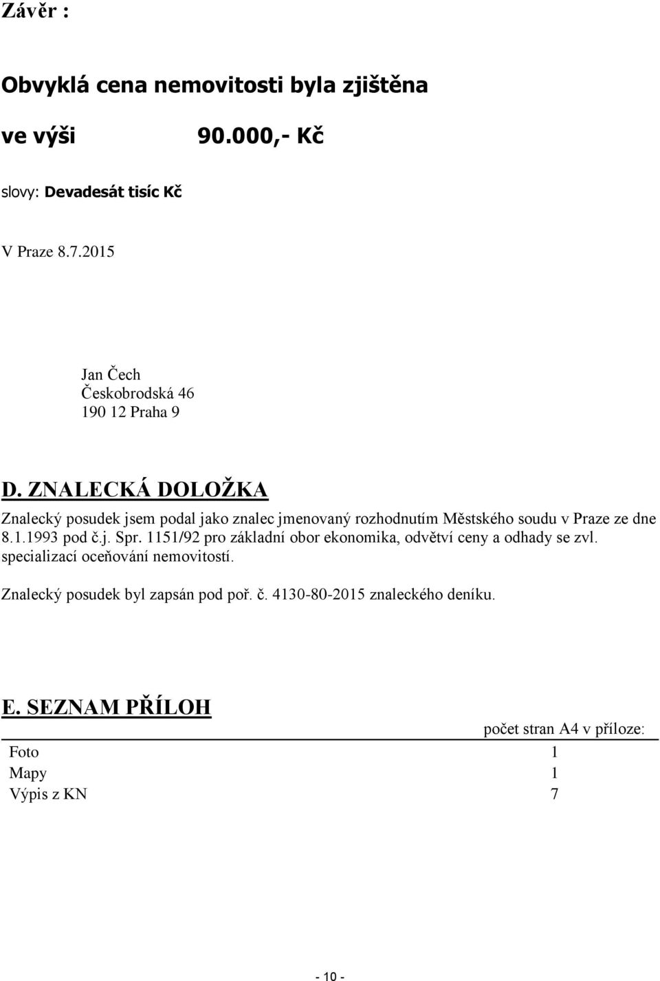 ZNALECKÁ DOLOŽKA Znalecký psudek jsem pdal jak znalec jmenvaný rzhdnutím Městskéh sudu v Praze ze dne 8.1.1993 pd č.j. Spr.