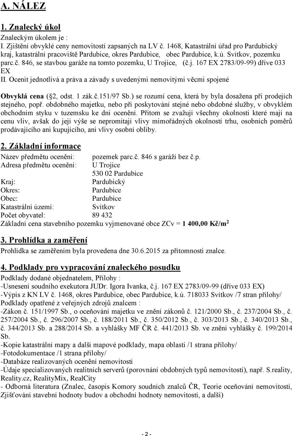 Ocenit jedntlivá a práva a závady s uvedenými nemvitými věcmi spjené Obvyklá cena ( 2, dst. 1 zák.č.151/97 Sb.) se rzumí cena, která by byla dsažena při prdejích stejnéh, ppř.