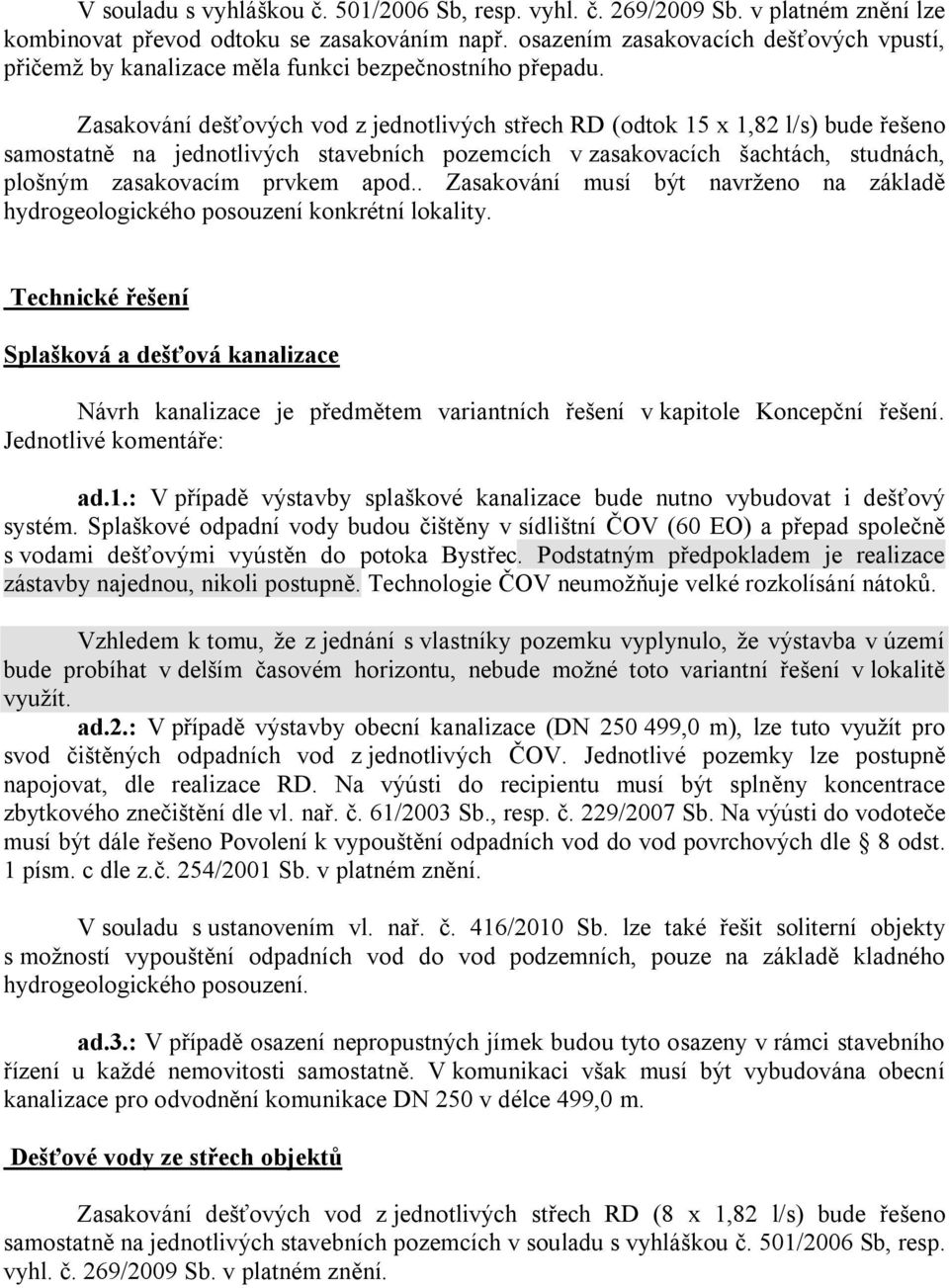 Zasakování dešťových vod z jednotlivých střech RD (odtok 15 x 1,82 l/s) bude řešeno samostatně na jednotlivých stavebních pozemcích v zasakovacích šachtách, studnách, plošným zasakovacím prvkem apod.