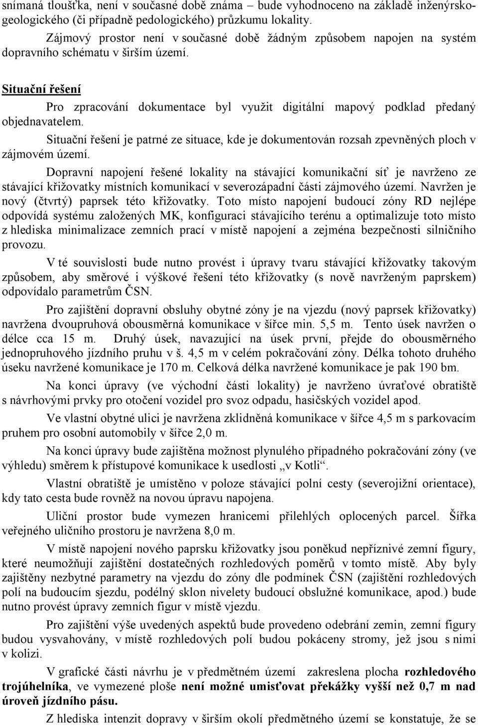 Situační řešení Pro zpracování dokumentace byl využit digitální mapový podklad předaný objednavatelem.