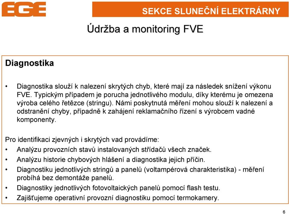 Námi poskytnutá měření mohou slouží k nalezení a odstranění chyby, případně k zahájení reklamačního řízení s výrobcem vadné komponenty.