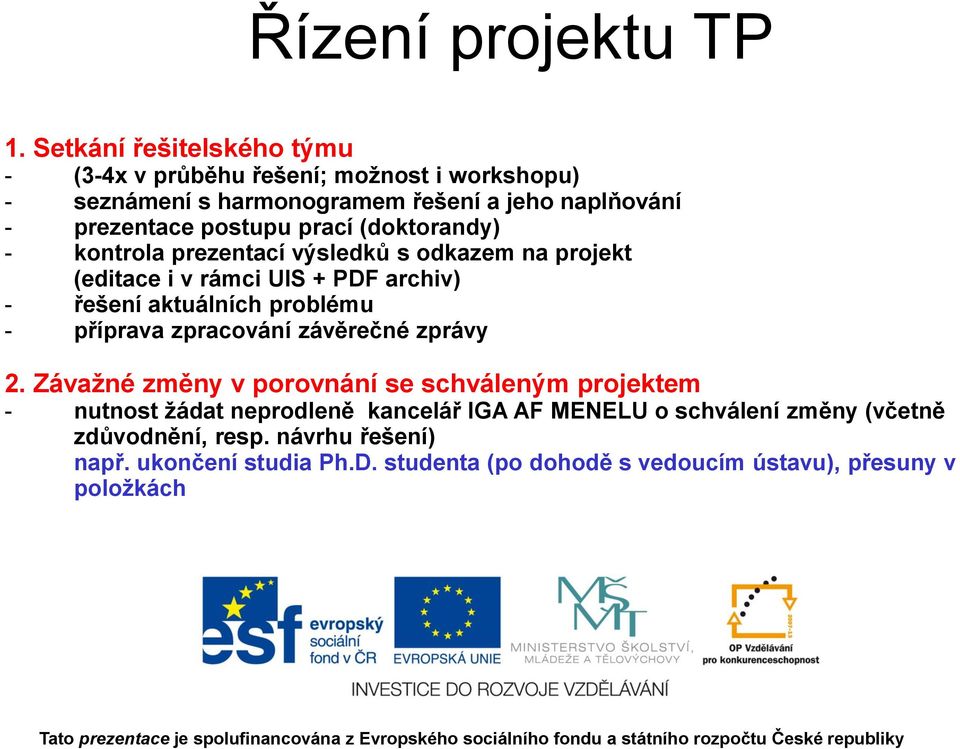 prací (doktorandy) - kontrola prezentací výsledků s odkazem na projekt (editace i v rámci UIS + PDF archiv) - řešení aktuálních problému - příprava