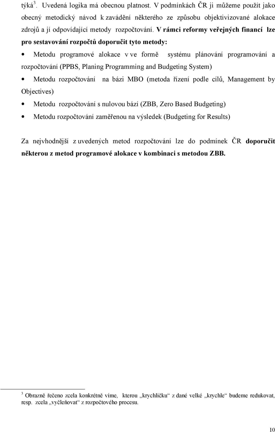 V rámci reformy veřejných financí lze pro sestavování rozpočtů doporučit tyto metody: Metodu programové alokace v ve formě systému plánování programování a rozpočtování (PPBS, Planing Programming and