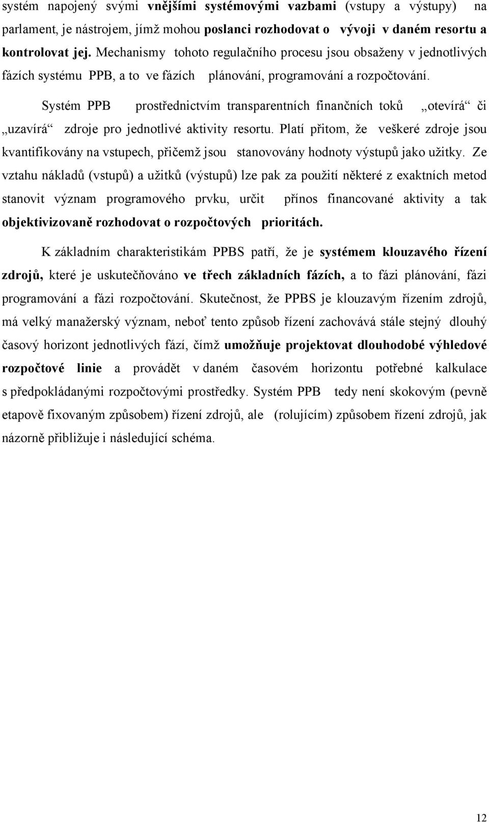 Systém PPB prostřednictvím transparentních finančních toků otevírá či uzavírá zdroje pro jednotlivé aktivity resortu.