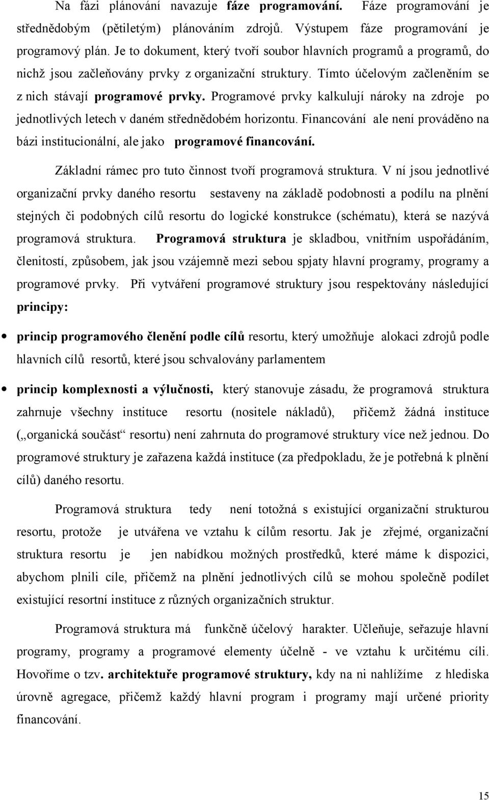 Programové prvky kalkulují nároky na zdroje po jednotlivých letech v daném střednědobém horizontu. Financování ale není prováděno na bázi institucionální, ale jako programové financování.