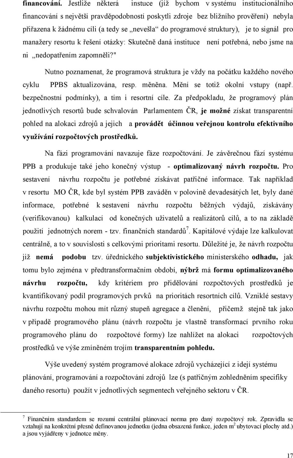 programové struktury), je to signál pro manažery resortu k řešení otázky: Skutečně daná instituce není potřebná, nebo jsme na ni nedopatřením zapomněli?