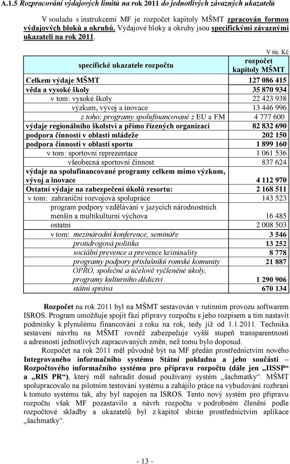 Kč specifické ukazatele rozpočtu rozpočet kapitoly MŠMT Celkem výdaje MŠMT 127 086 415 věda a vysoké školy 35 870 934 v tom: vysoké školy 22 423 938 výzkum, vývoj a inovace 13 446 996 z toho: