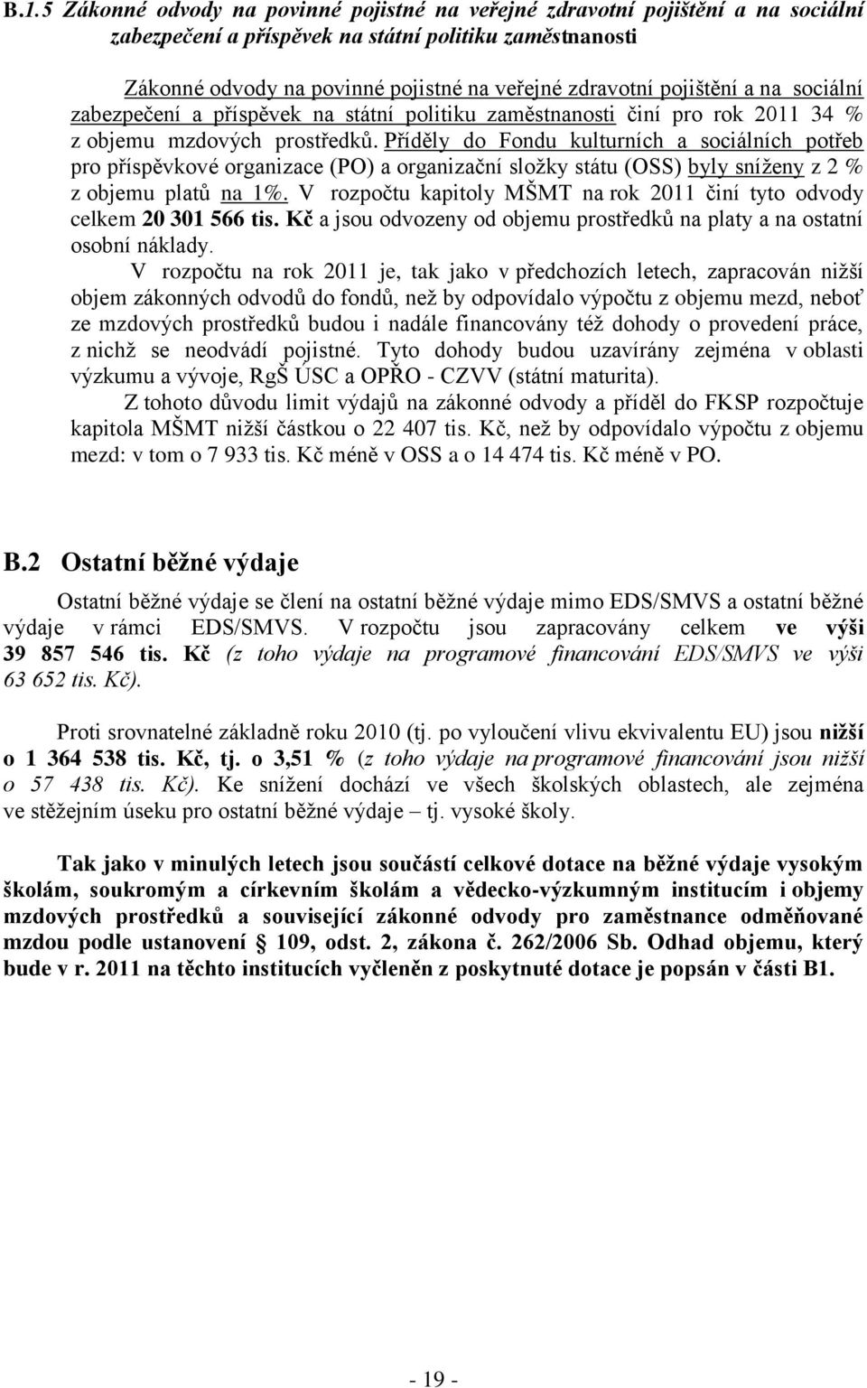 Příděly do Fondu kulturních a sociálních potřeb pro příspěvkové organizace (PO) a organizační sloţky státu (OSS) byly sníţeny z 2 % z objemu platů na 1%.