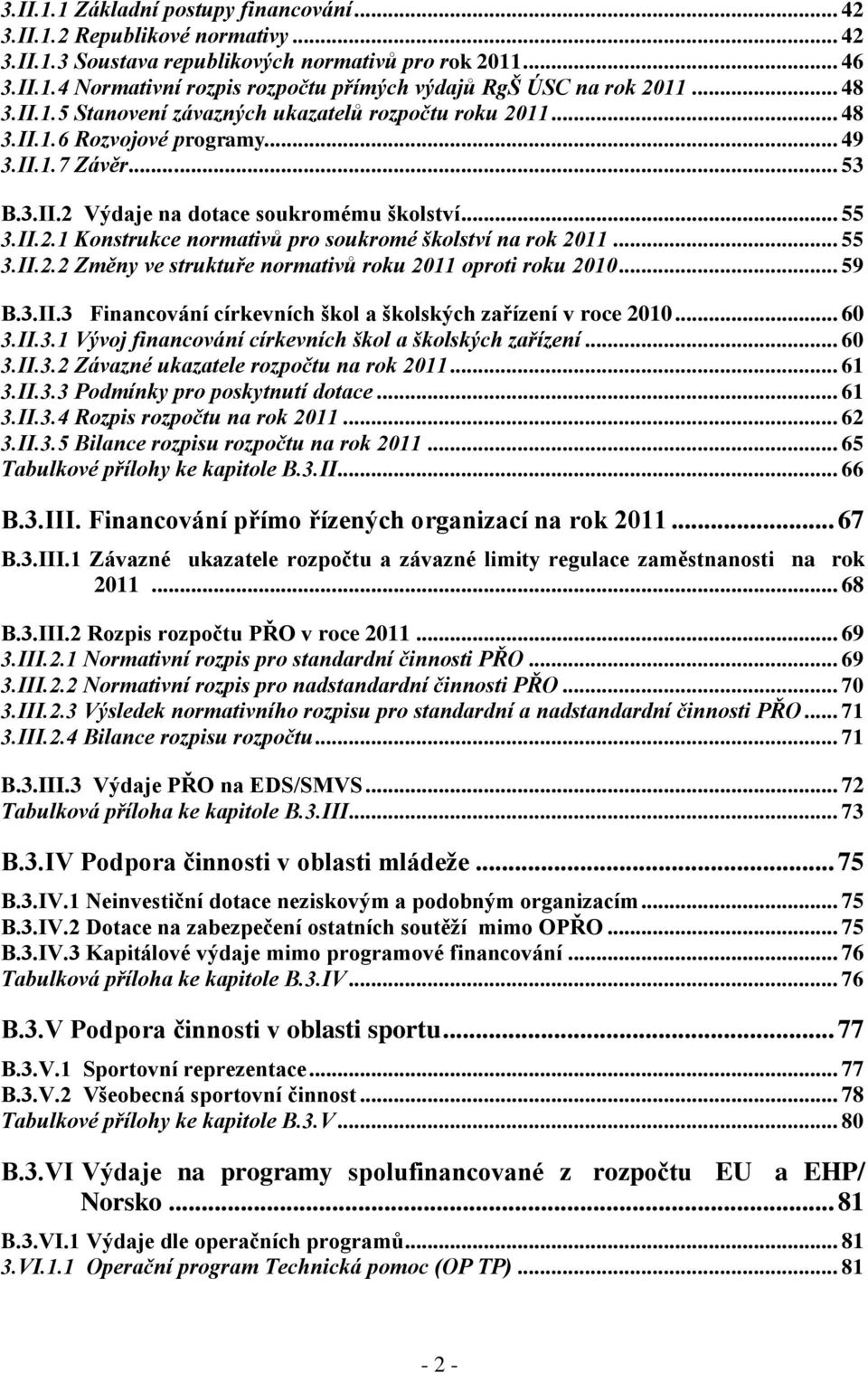 .. 55 3.II.2.2 Změny ve struktuře normativů roku 2011 oproti roku 2010... 59 B.3.II.3 Financování církevních škol a školských zařízení v roce 2010... 60 3.II.3.1 Vývoj financování církevních škol a školských zařízení.