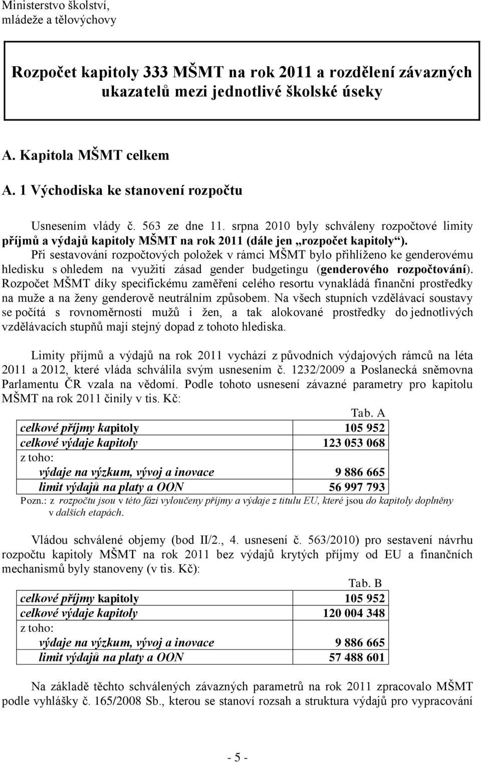 Při sestavování rozpočtových poloţek v rámci MŠMT bylo přihlíţeno ke genderovému hledisku s ohledem na vyuţití zásad gender budgetingu (genderového rozpočtování).