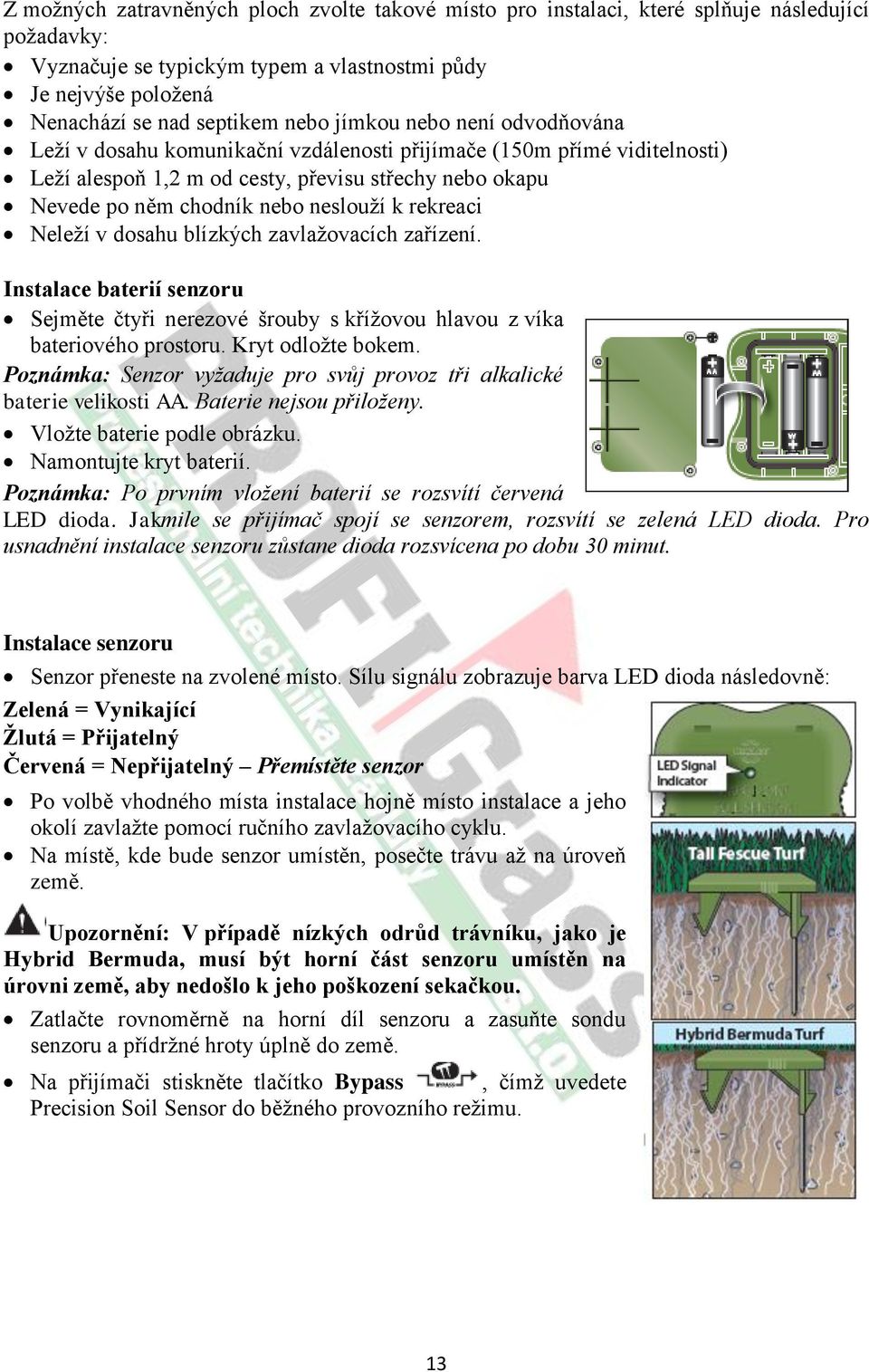 rekreaci Neleží v dosahu blízkých zavlažovacích zařízení. Instalace baterií senzoru Sejměte čtyři nerezové šrouby s křížovou hlavou z víka bateriového prostoru. Kryt odložte bokem.