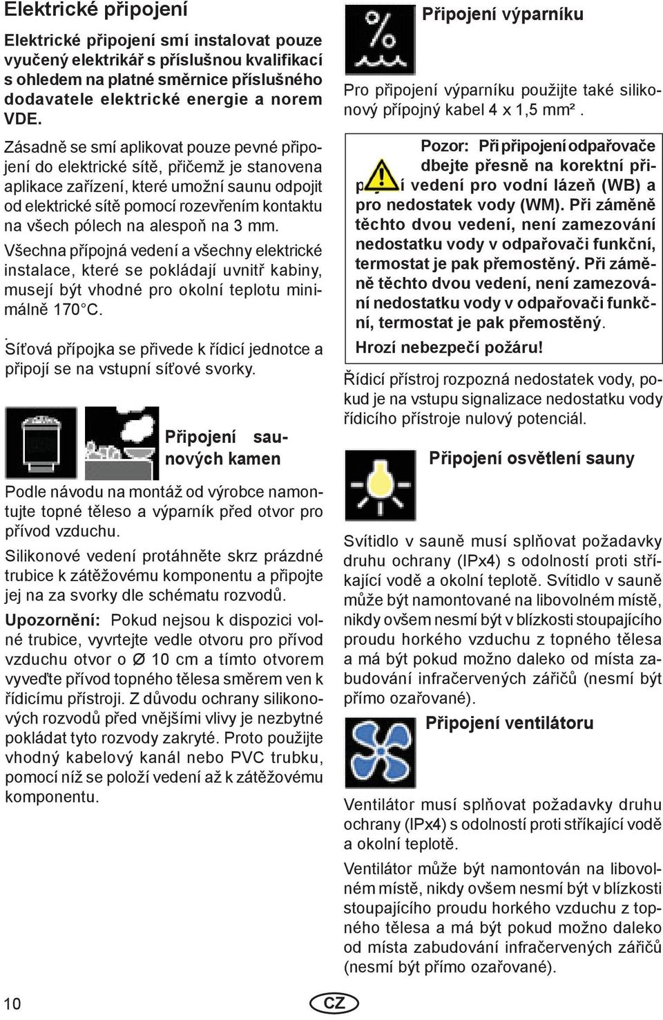 alespoň na 3 mm. Všechna přípojná vedení a všechny elektrické instalace, které se pokládají uvnitř kabiny, musejí být vhodné pro okolní teplotu minimálně 170 C.