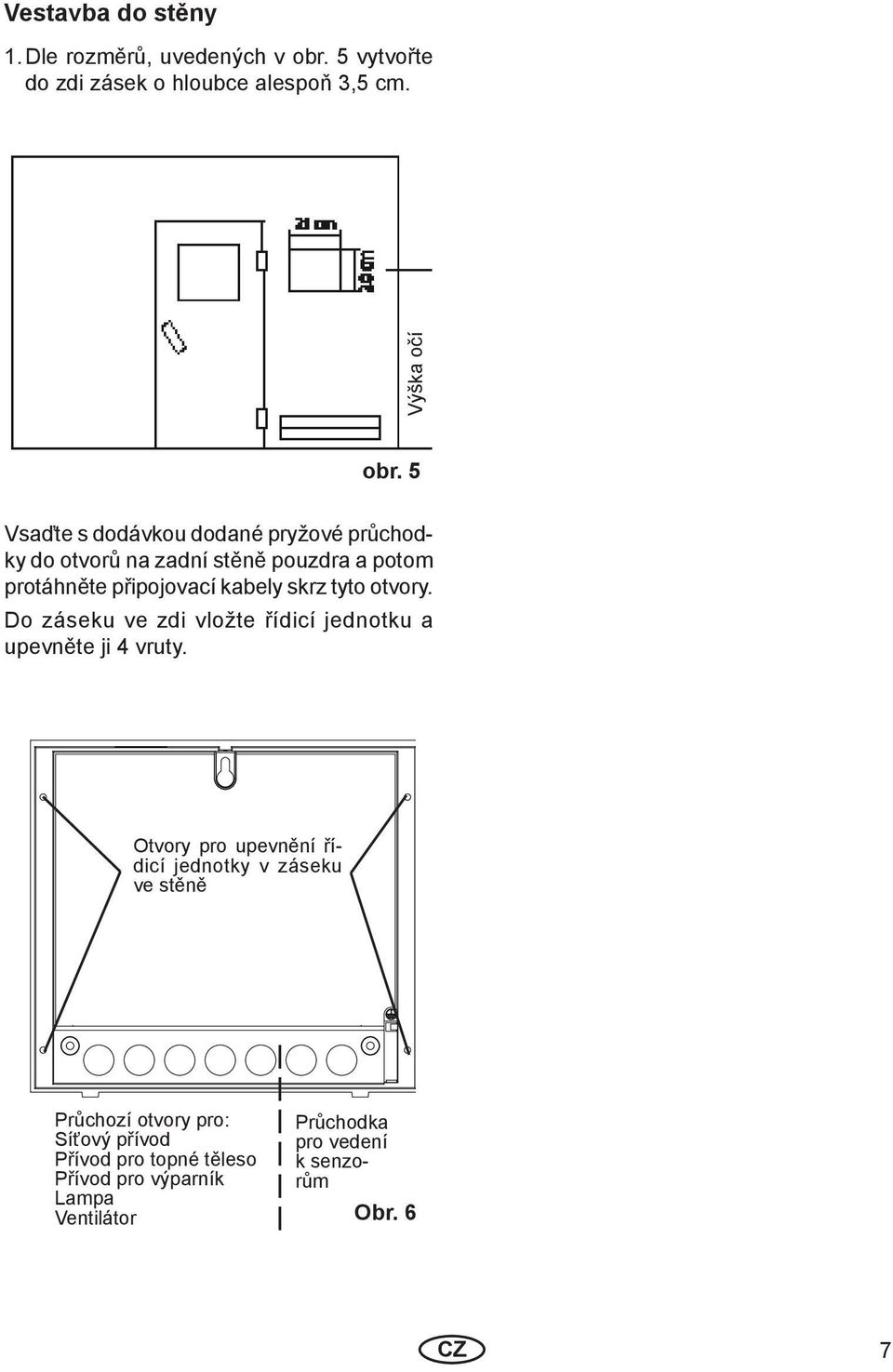 otvory. Do záseku ve zdi vložte řídicí jednotku a upevněte ji 4 vruty.